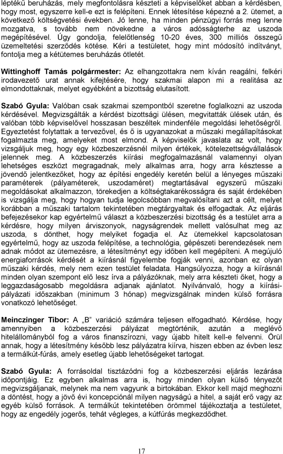 Úgy gondolja, felelőtlenség 10-20 éves, 300 milliós összegű üzemeltetési szerződés kötése. Kéri a testületet, hogy mint módosító indítványt, fontolja meg a kétütemes beruházás ötletét.