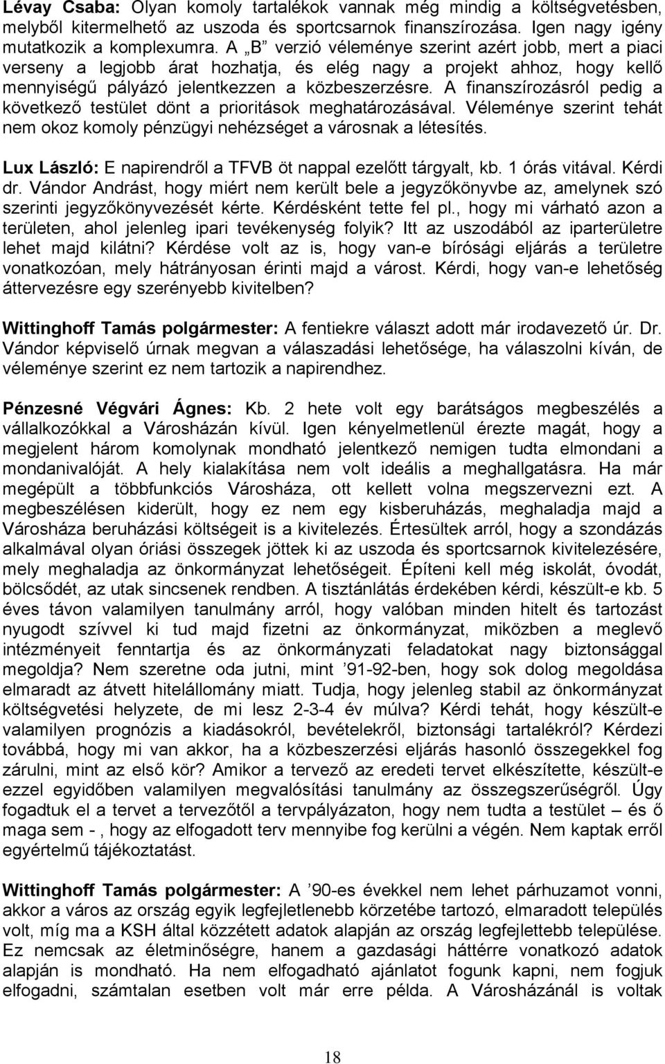 A finanszírozásról pedig a következő testület dönt a prioritások meghatározásával. Véleménye szerint tehát nem okoz komoly pénzügyi nehézséget a városnak a létesítés.