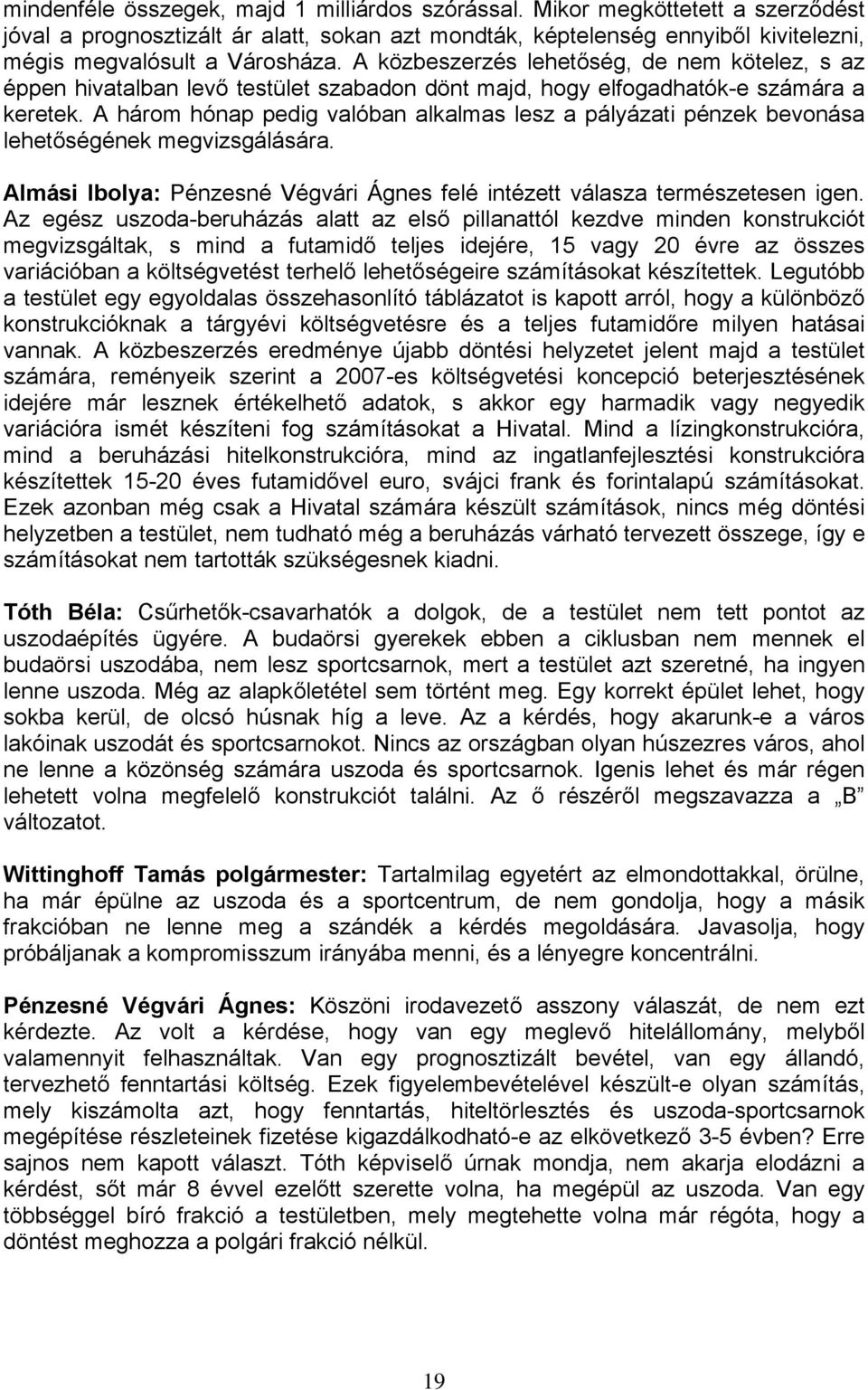 A három hónap pedig valóban alkalmas lesz a pályázati pénzek bevonása lehetőségének megvizsgálására. Almási Ibolya: Pénzesné Végvári Ágnes felé intézett válasza természetesen igen.