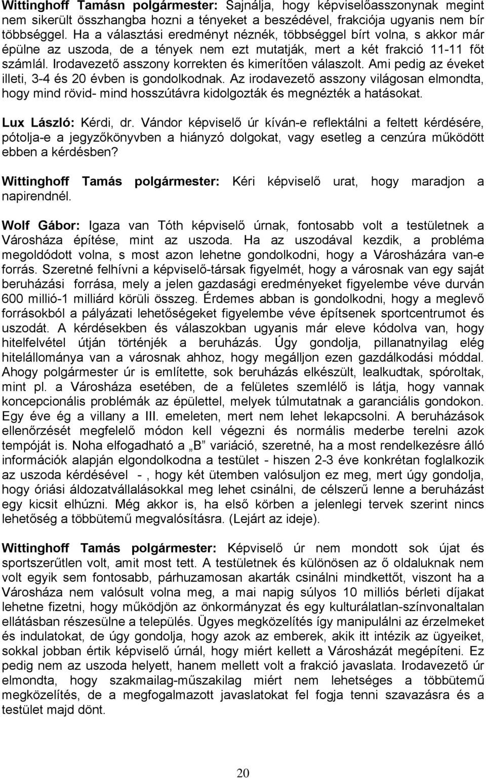 Irodavezető asszony korrekten és kimerítően válaszolt. Ami pedig az éveket illeti, 3-4 és 20 évben is gondolkodnak.