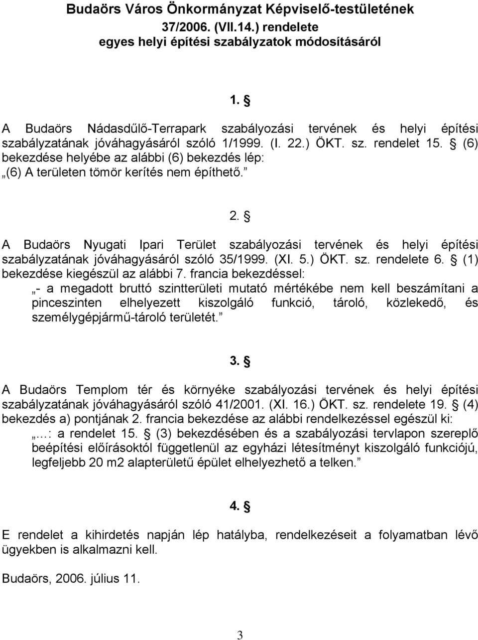 (6) bekezdése helyébe az alábbi (6) bekezdés lép: (6) A területen tömör kerítés nem építhető. 2.