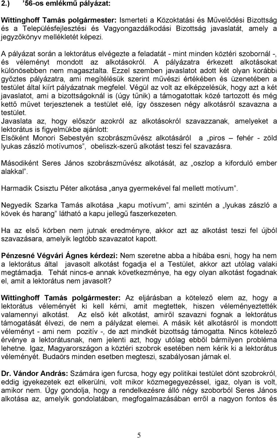 A pályázatra érkezett alkotásokat különösebben nem magasztalta.