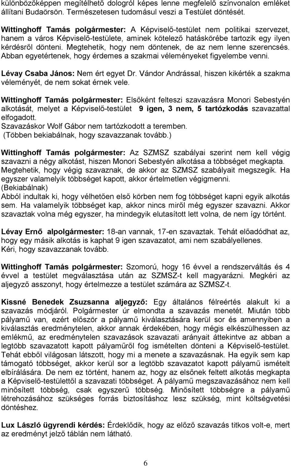 Megtehetik, hogy nem döntenek, de az nem lenne szerencsés. Abban egyetértenek, hogy érdemes a szakmai véleményeket figyelembe venni. Lévay Csaba János: Nem ért egyet Dr.