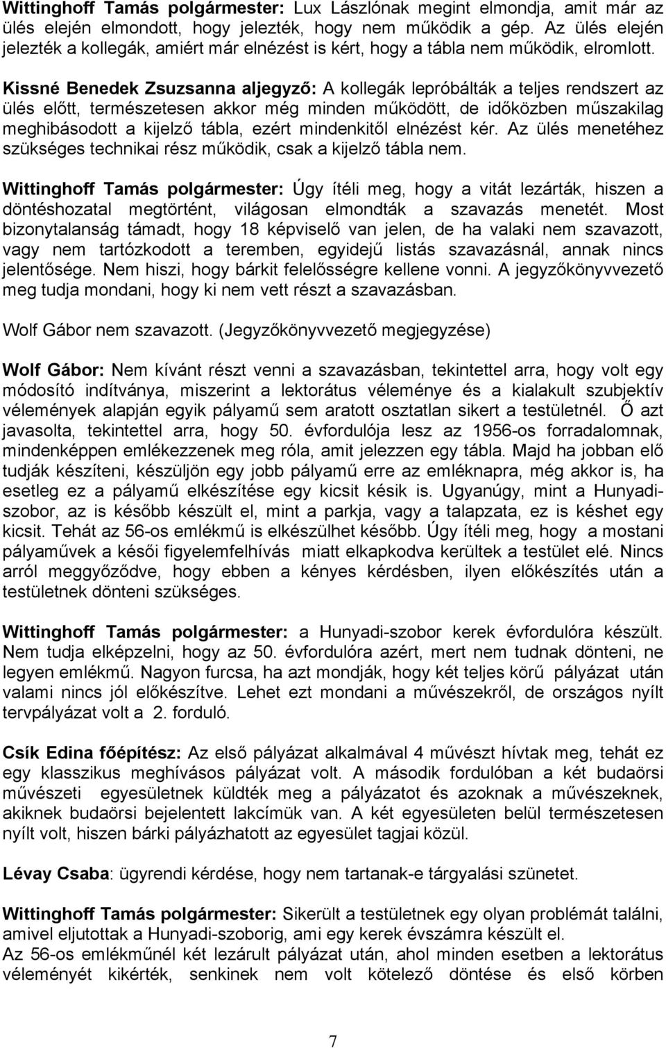 Kissné Benedek Zsuzsanna aljegyző: A kollegák lepróbálták a teljes rendszert az ülés előtt, természetesen akkor még minden működött, de időközben műszakilag meghibásodott a kijelző tábla, ezért
