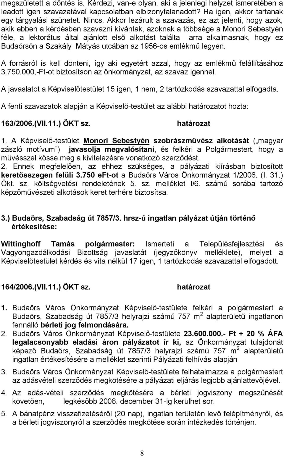 alkalmasnak, hogy ez Budaörsön a Szakály Mátyás utcában az 1956-os emlékmű legyen. A forrásról is kell dönteni, így aki egyetért azzal, hogy az emlékmű felállításához 3.750.