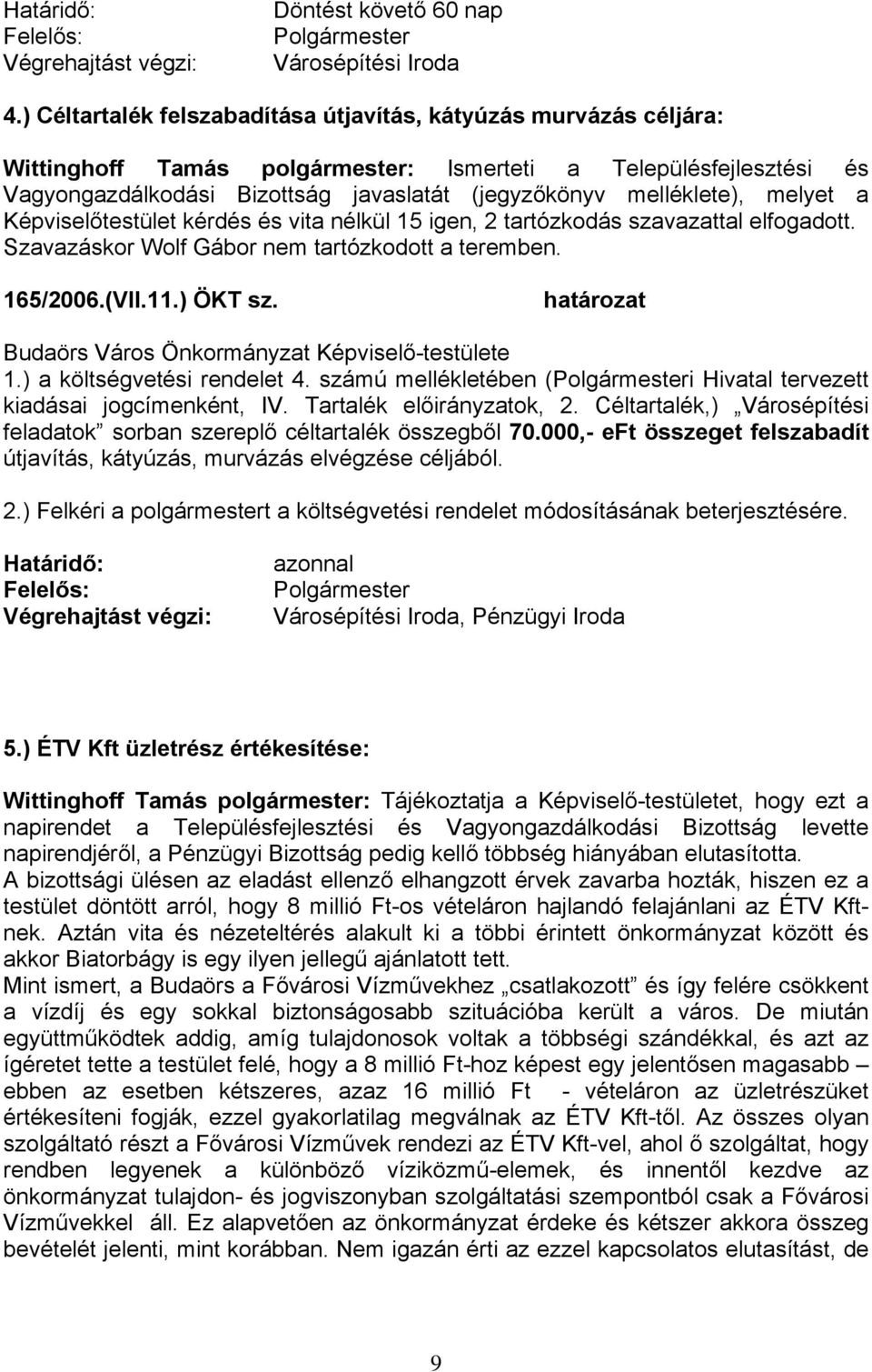 melléklete), melyet a Képviselőtestület kérdés és vita nélkül 15 igen, 2 tartózkodás szavazattal elfogadott. Szavazáskor Wolf Gábor nem tartózkodott a teremben. 165/2006.(VII.11.) ÖKT sz.