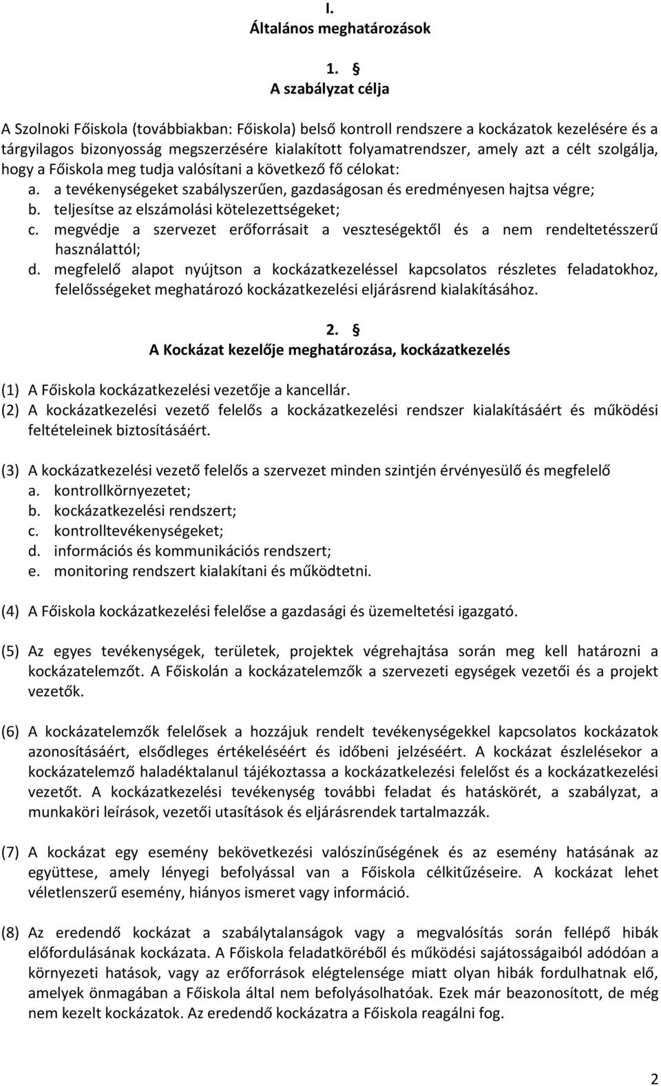 célt szolgálja, hogy a Főiskola meg tudja valósítani a következő fő célokat: a. a tevékenységeket szabályszerűen, gazdaságosan és eredményesen hajtsa végre; b.