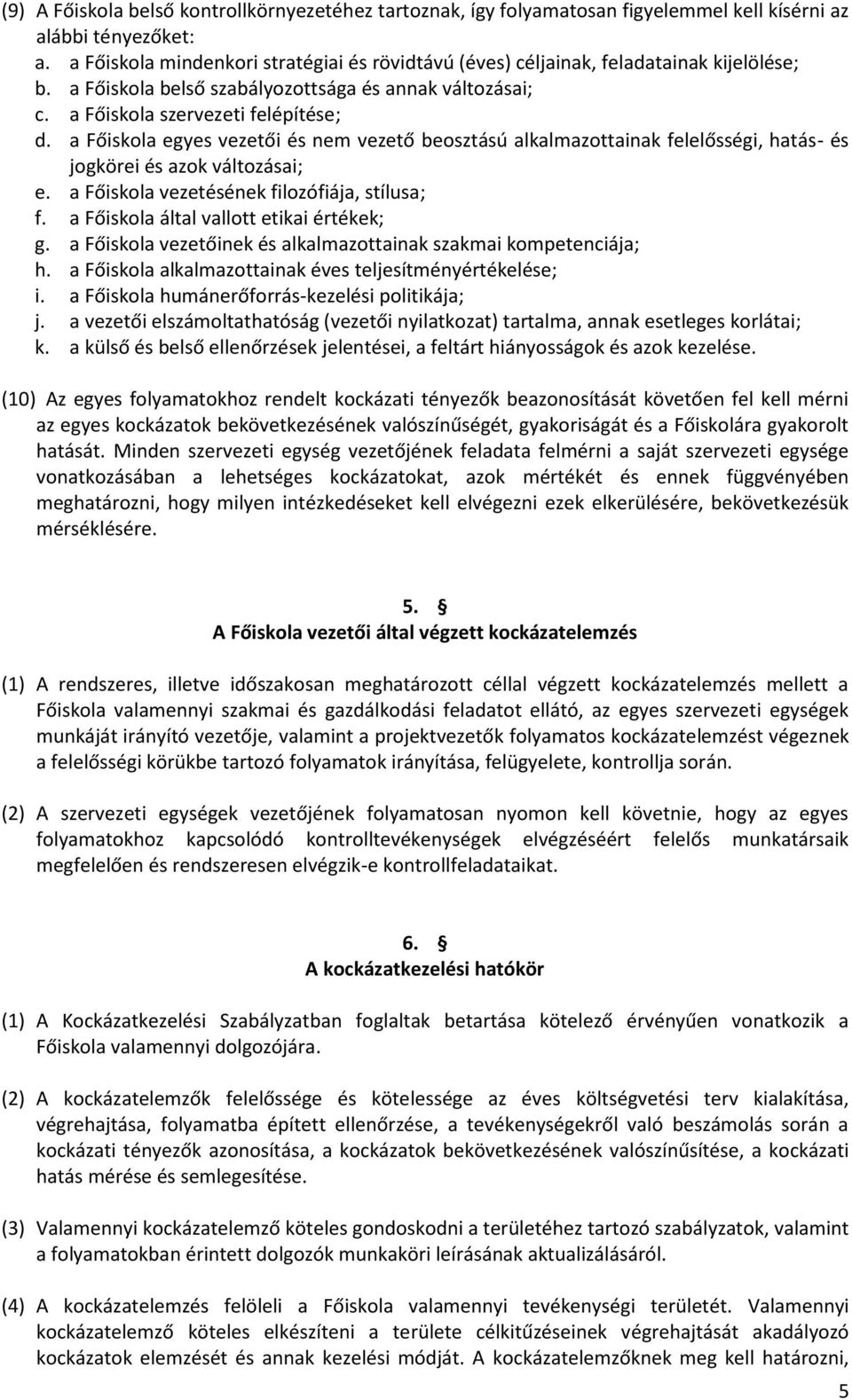 a Főiskola egyes vezetői és nem vezető beosztású alkalmazottainak felelősségi, hatás- és jogkörei és azok változásai; e. a Főiskola vezetésének filozófiája, stílusa; f.