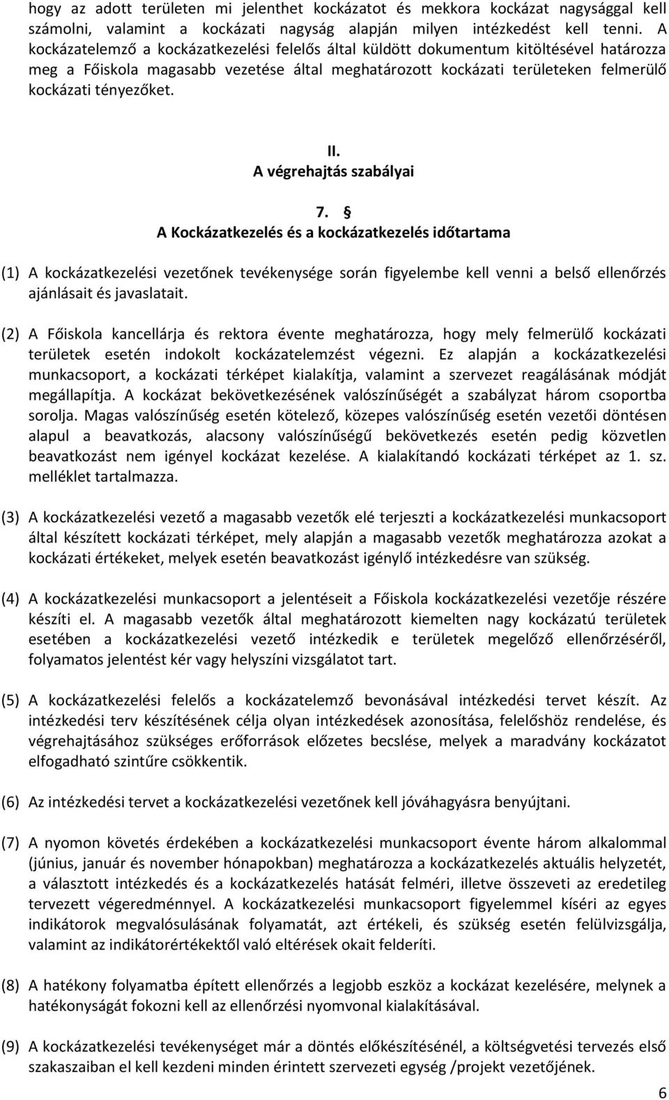 II. A végrehajtás szabályai 7. A Kockázatkezelés és a kockázatkezelés időtartama (1) A kockázatkezelési vezetőnek tevékenysége során figyelembe kell venni a belső ellenőrzés ajánlásait és javaslatait.