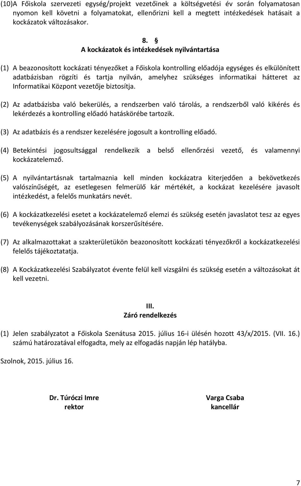 A kockázatok és intézkedések nyilvántartása (1) A beazonosított kockázati tényezőket a Főiskola kontrolling előadója egységes és elkülönített adatbázisban rögzíti és tartja nyilván, amelyhez