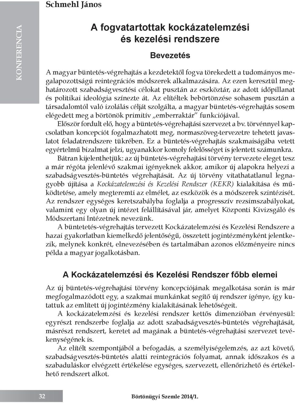 Az elítéltek bebörtönzése sohasem pusztán a társadalomtól való izolálás célját szolgálta, a magyar büntetés-végrehajtás sosem elégedett meg a börtönök primitív emberraktár funkciójával.