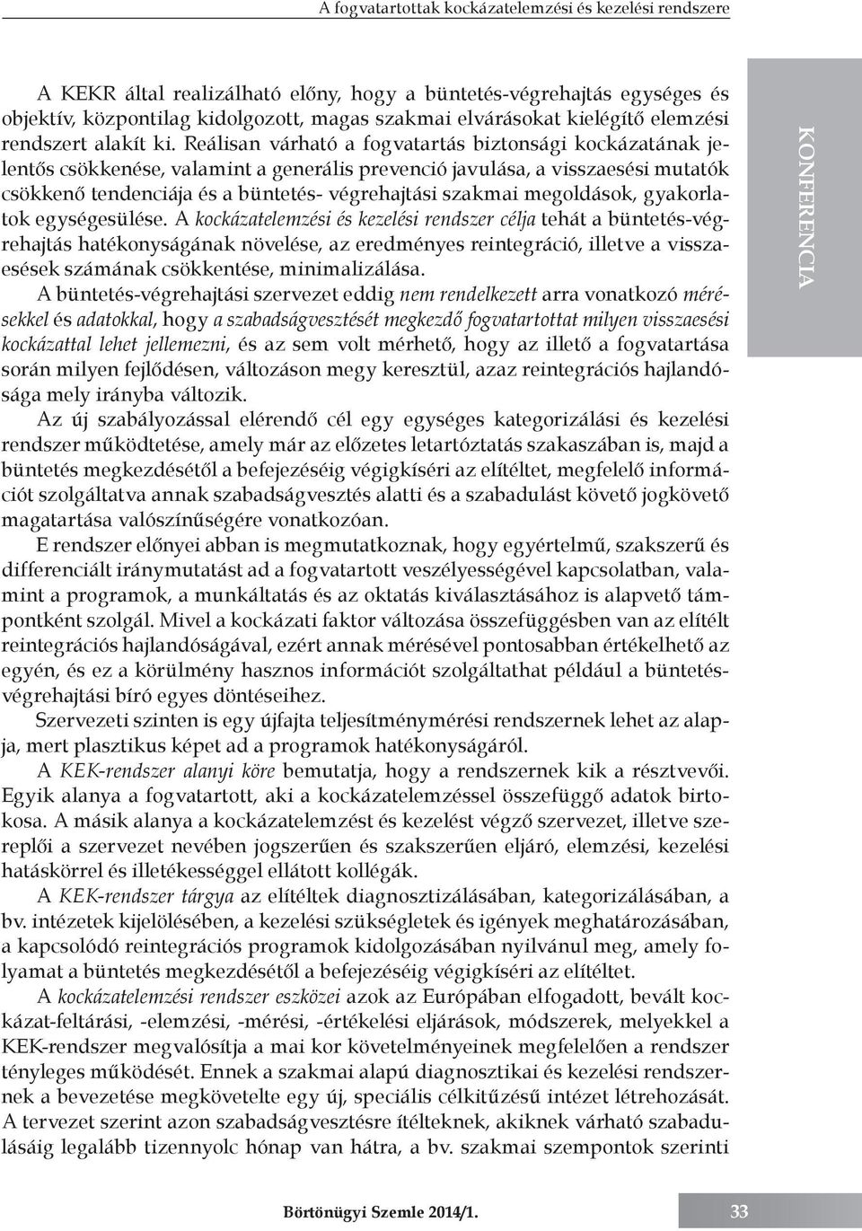 Reálisan várható a fogvatartás biztonsági kockázatának jelentős csökkenése, valamint a generális prevenció javulása, a visszaesési mutatók csökkenő tendenciája és a büntetés- végrehajtási szakmai