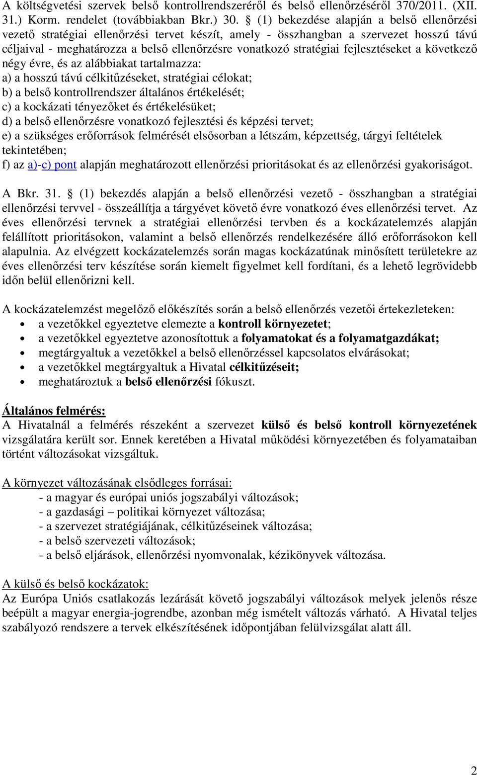 fejlesztéseket a következő négy évre, és az alábbiakat tartalmazza: a) a hosszú távú célkitűzéseket, stratégiai célokat; b) a belső kontrollrendszer általános értékelését; c) a kockázati tényezőket