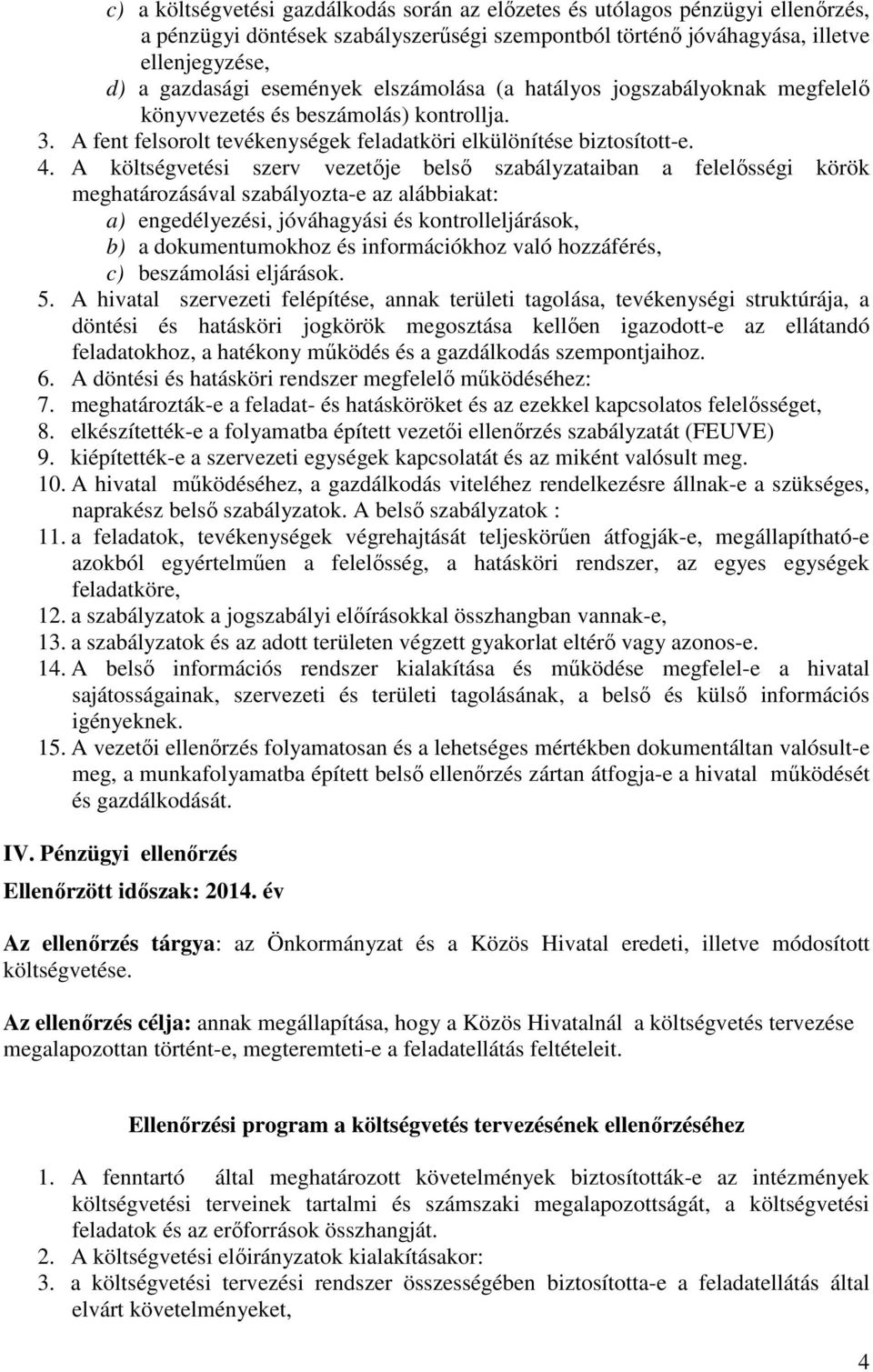 A költségvetési szerv vezetıje belsı szabályzataiban a felelısségi körök meghatározásával szabályozta-e az alábbiakat: a) engedélyezési, jóváhagyási és kontrolleljárások, b) a dokumentumokhoz és