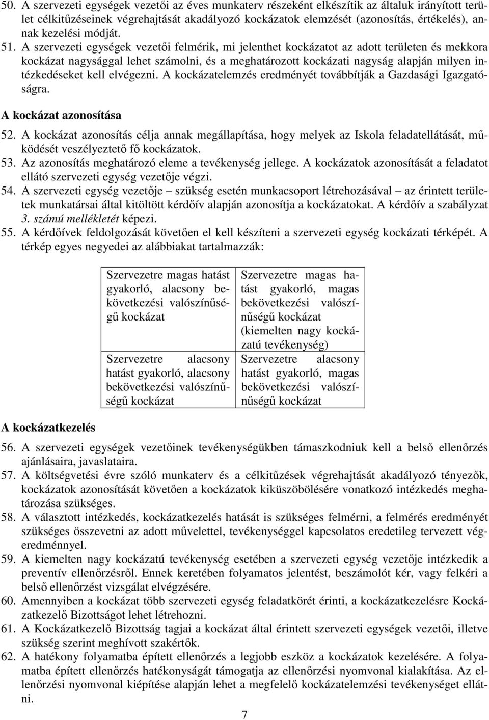 A elemzés eredményét továbbítják a Gazdasági Igazgatóságra. A azonosítása 52. A azonosítás célja annak megállapítása, hogy melyek az Iskola feladatellátását, működését veszélyeztető fő ok. 53.