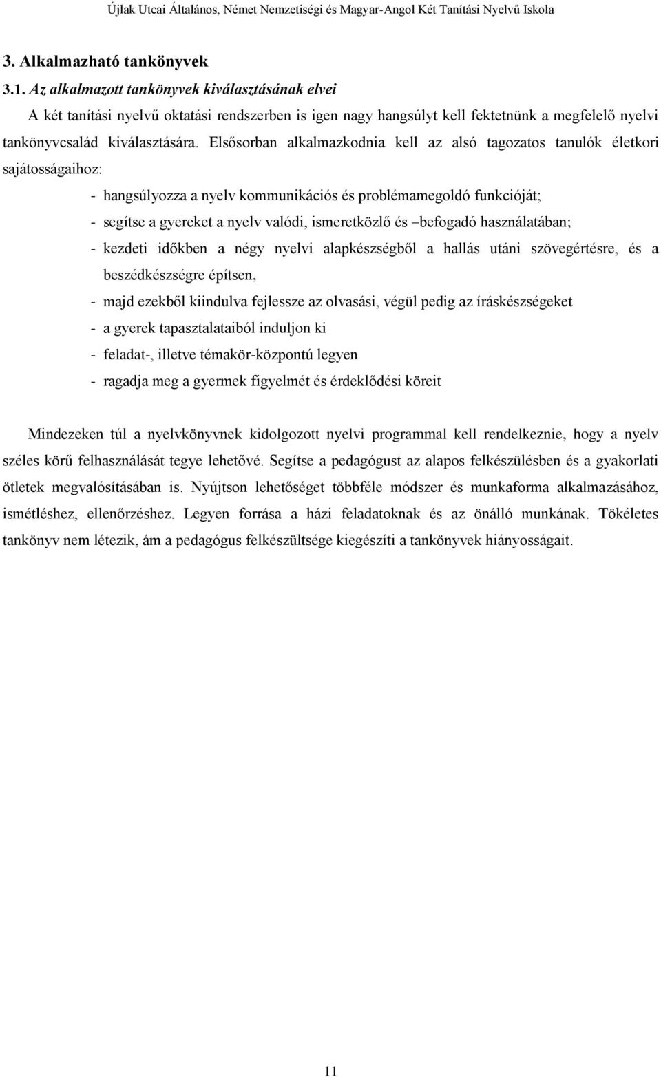 Elsősorban alkalmazkodnia kell az alsó tagozatos tanulók életkori sajátosságaihoz: - hangsúlyozza a nyelv kommunikációs és problémamegoldó funkcióját; - segítse a gyereket a nyelv valódi,