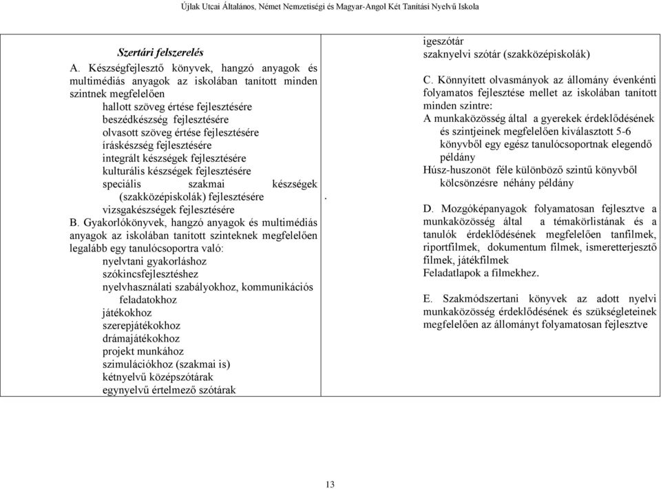 értése fejlesztésére íráskészség fejlesztésére integrált készségek fejlesztésére kulturális készségek fejlesztésére speciális szakmai készségek (szakközépiskolák) fejlesztésére vizsgakészségek