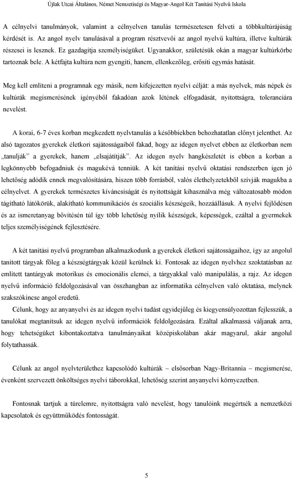 Ugyanakkor, születésük okán a magyar kultúrkörbe tartoznak bele. A kétfajta kultúra nem gyengíti, hanem, ellenkezőleg, erősíti egymás hatását.