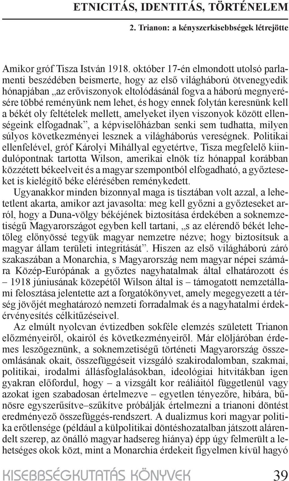 és hogy ennek folytán keresnünk kell a békét oly feltételek mellett, amelyeket ilyen viszonyok között ellenségeink elfogadnak, a képviselőházban senki sem tudhatta, milyen súlyos következményei