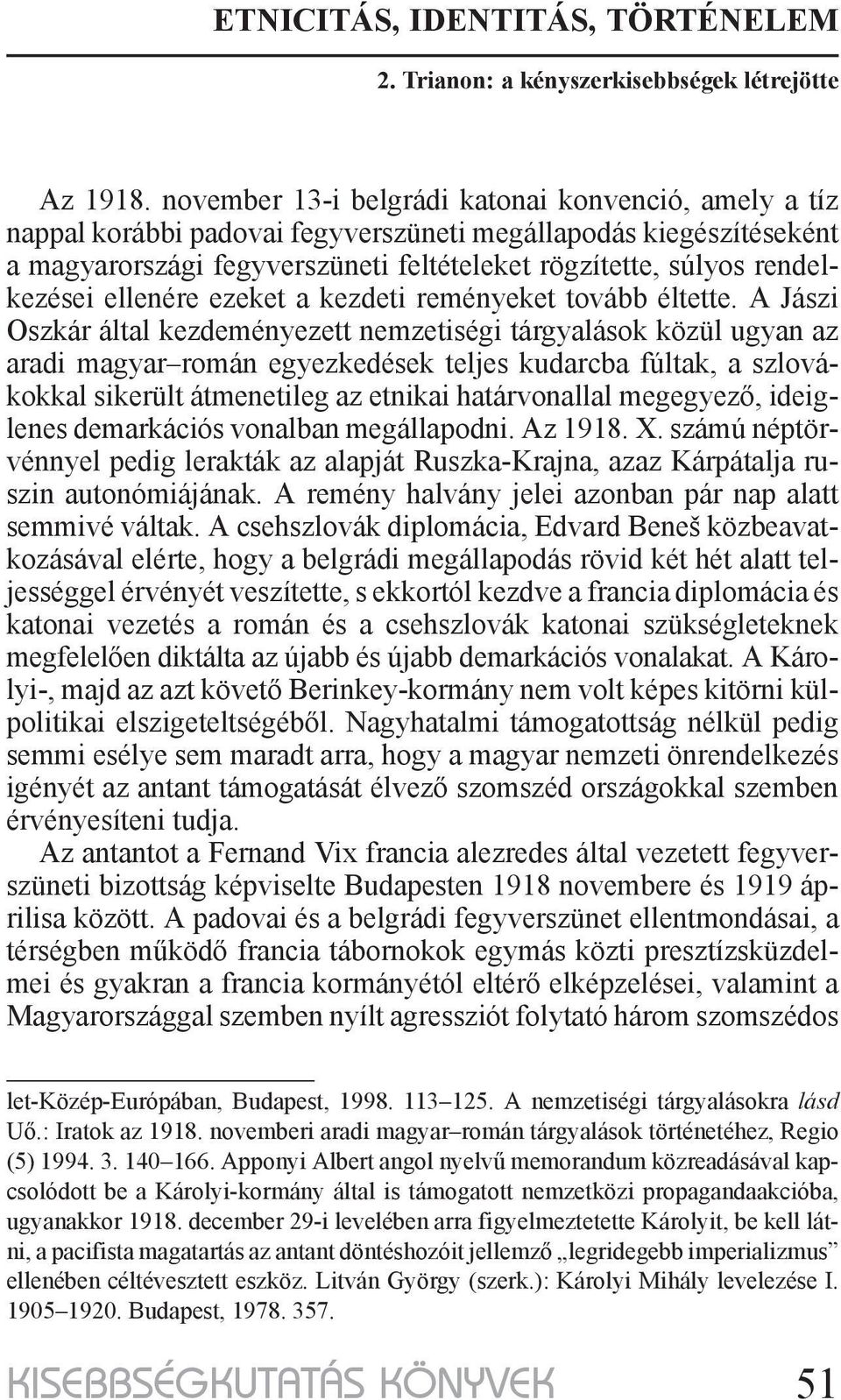 ellenére ezeket a kezdeti reményeket tovább éltette.