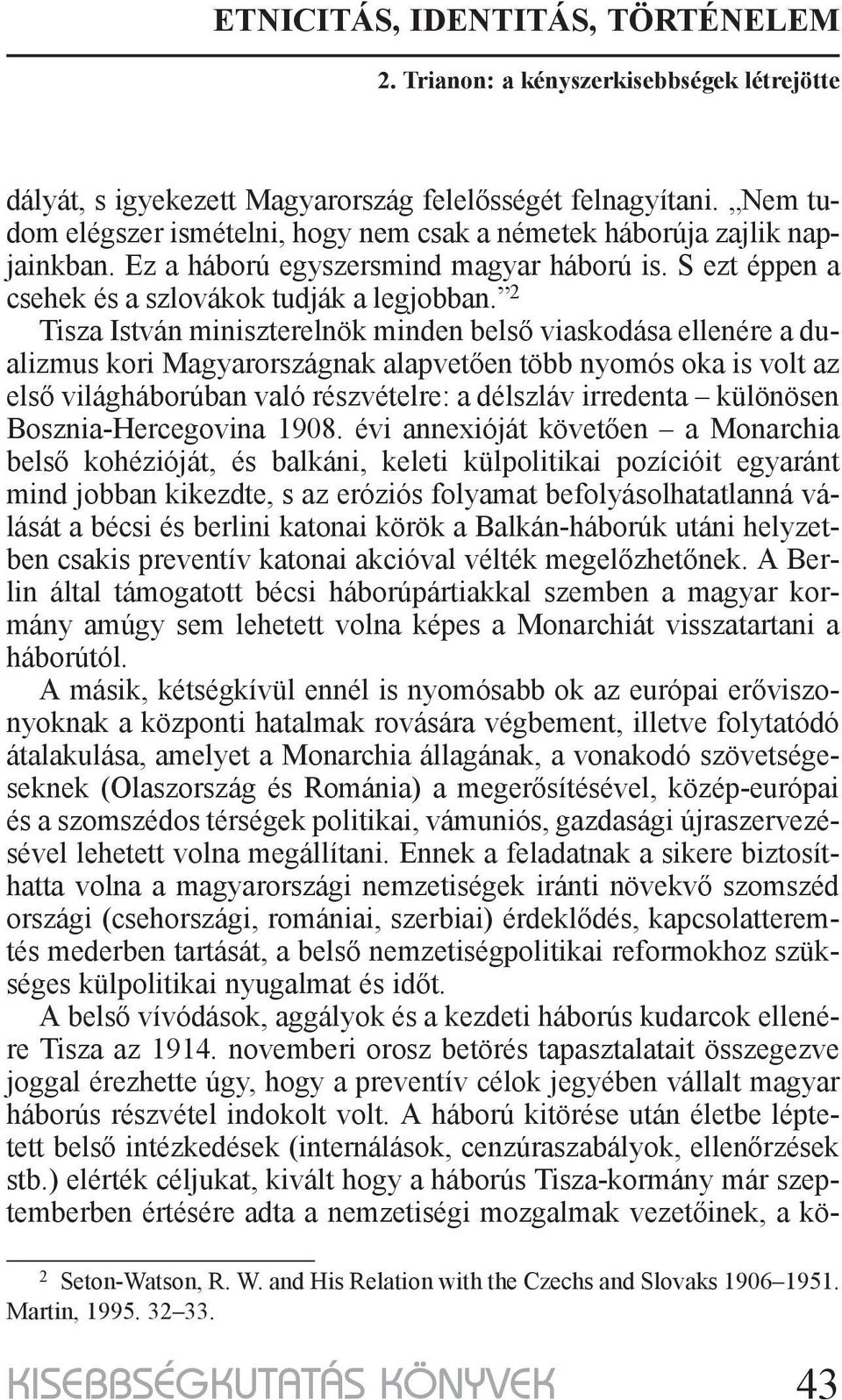 2 Tisza István miniszterelnök minden belső viaskodása ellenére a dualizmus kori Magyarországnak alapvetően több nyomós oka is volt az első világháborúban való részvételre: a délszláv irredenta