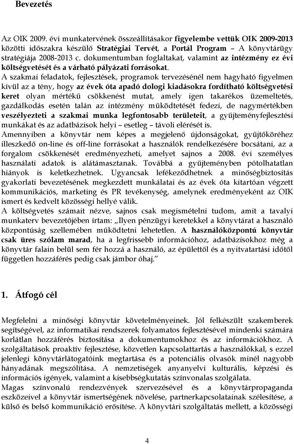 A szakmai feladatok, fejlesztések, programok tervezésénél nem hagyható figyelmen kívül az a tény, hogy az évek óta apadó dologi kiadásokra fordítható költségvetési keret olyan mértékű csökkenést