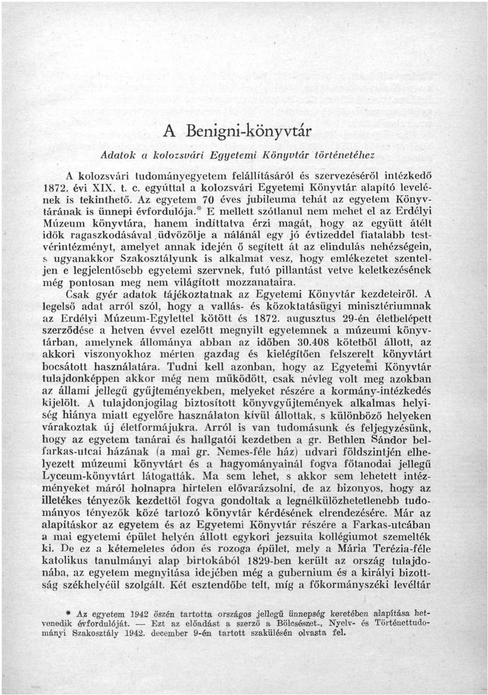 * E mellett szótlanul nem mehet el az Erdélyi Múzeum könyvtára, hanem indíttatva érzi magát, hogy az együtt átélt idők ragaszkodásával üdvözölje a nálánál egy jó évtizeddel fiatalabb