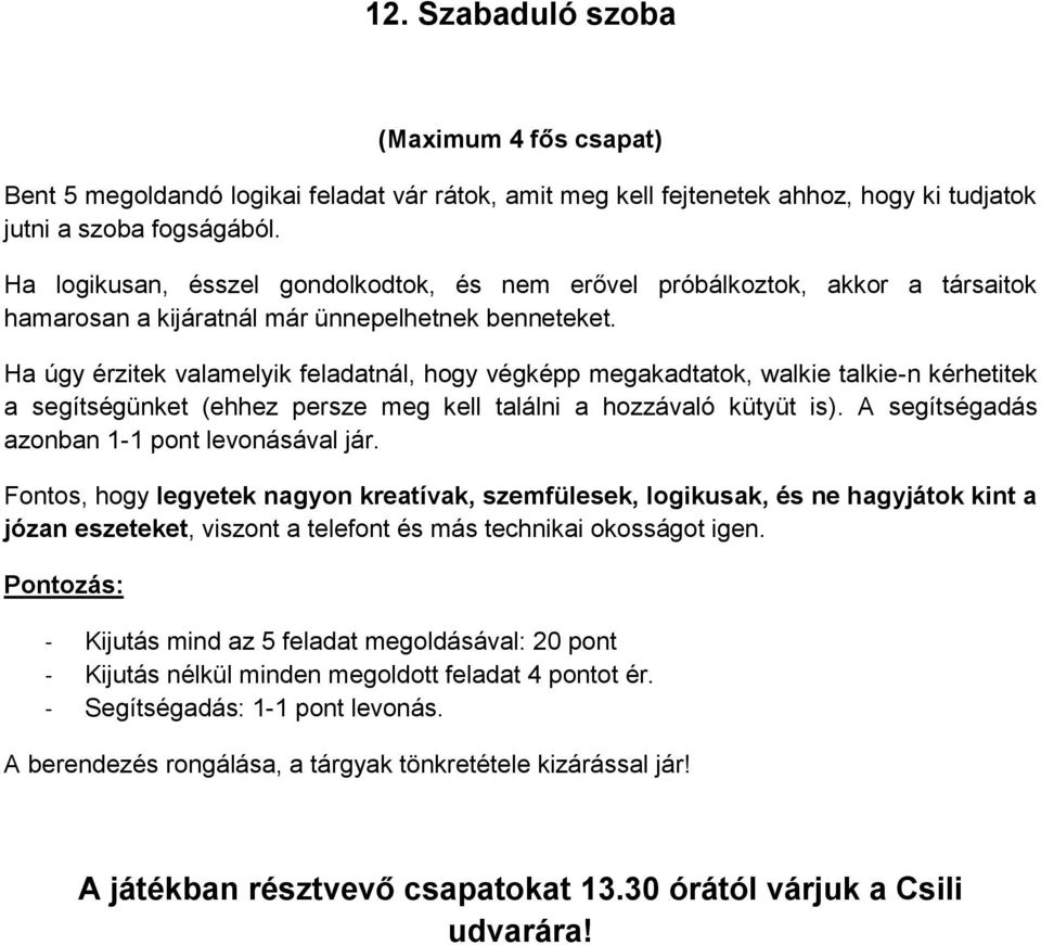 Ha úgy érzitek valamelyik feladatnál, hogy végképp megakadtatok, walkie talkie-n kérhetitek a segítségünket (ehhez persze meg kell találni a hozzávaló kütyüt is).