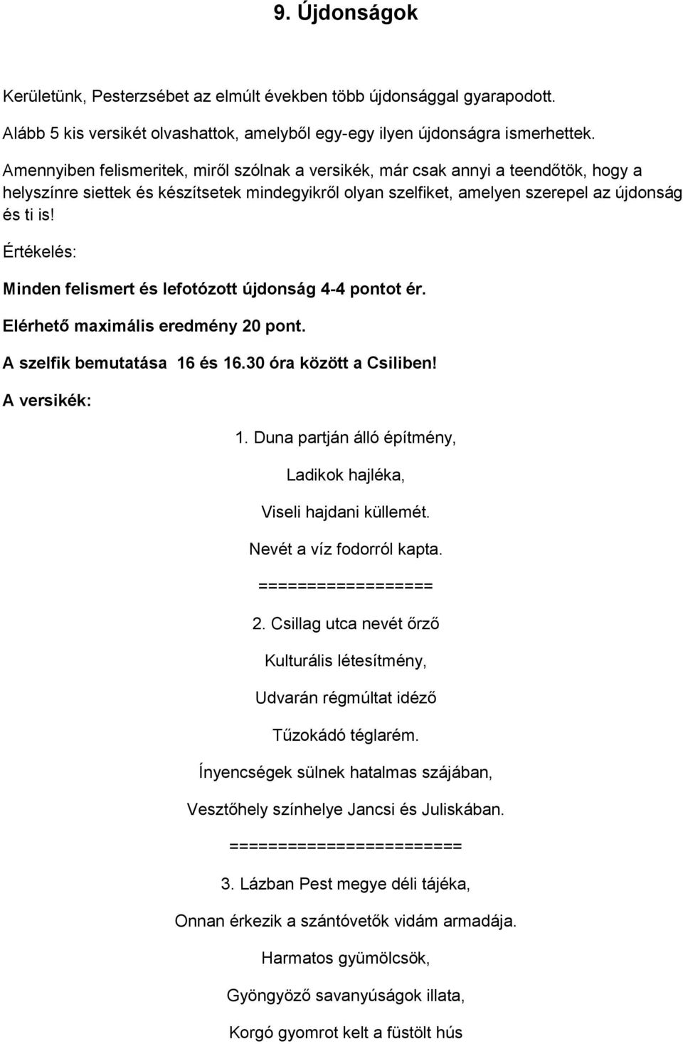 Értékelés: Minden felismert és lefotózott újdonság 4-4 pontot ér. Elérhető maximális eredmény 20 pont. A szelfik bemutatása 16 és 16.30 óra között a Csiliben! A versikék: 1.