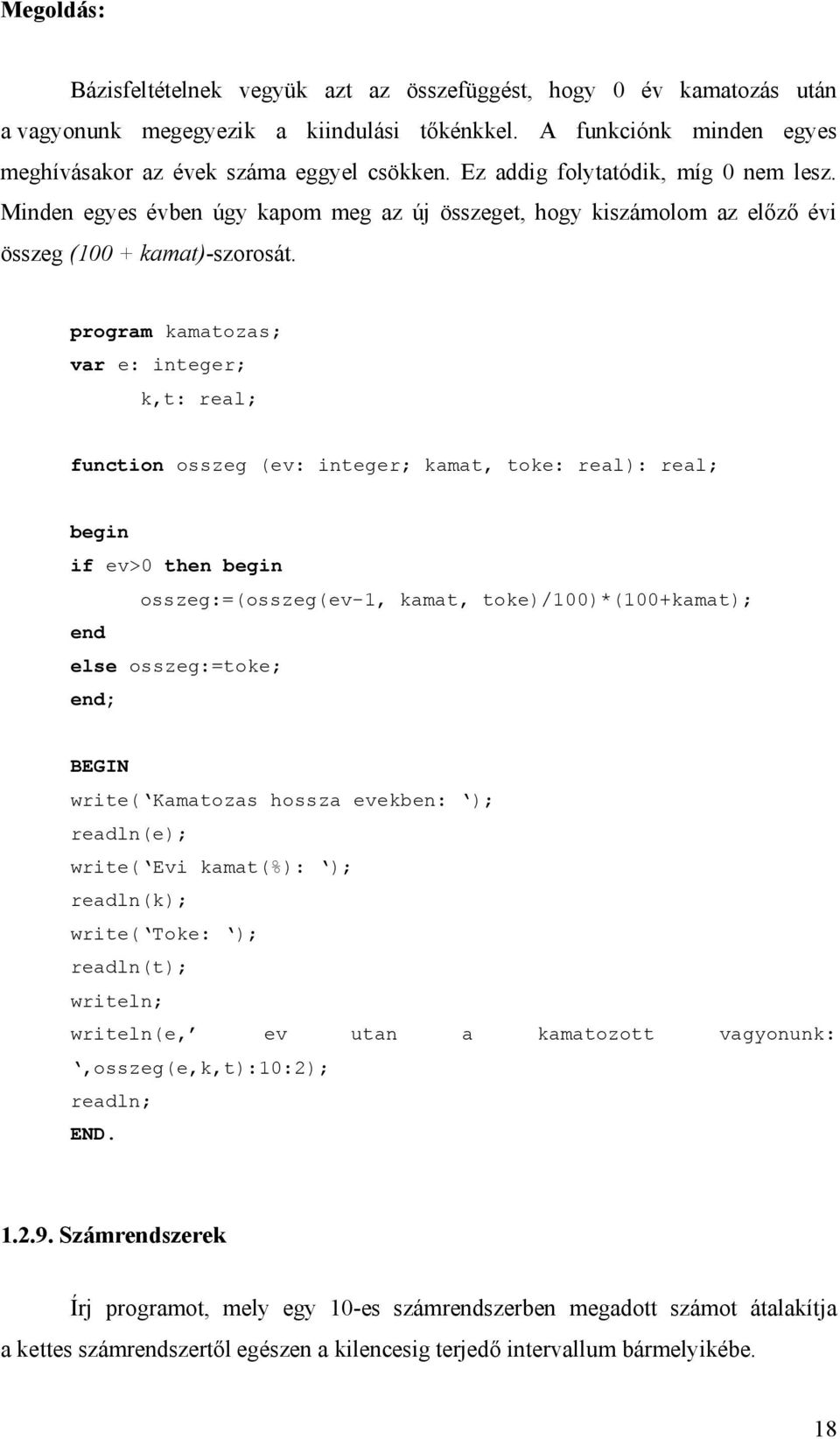 program kamatozas; var e: integer; k,t: real; function osszeg (ev: integer; kamat, toke: real): real; if ev>0 then osszeg:=(osszeg(ev-1, kamat, toke)/100)*(100+kamat); end else osszeg:=toke; BEGIN