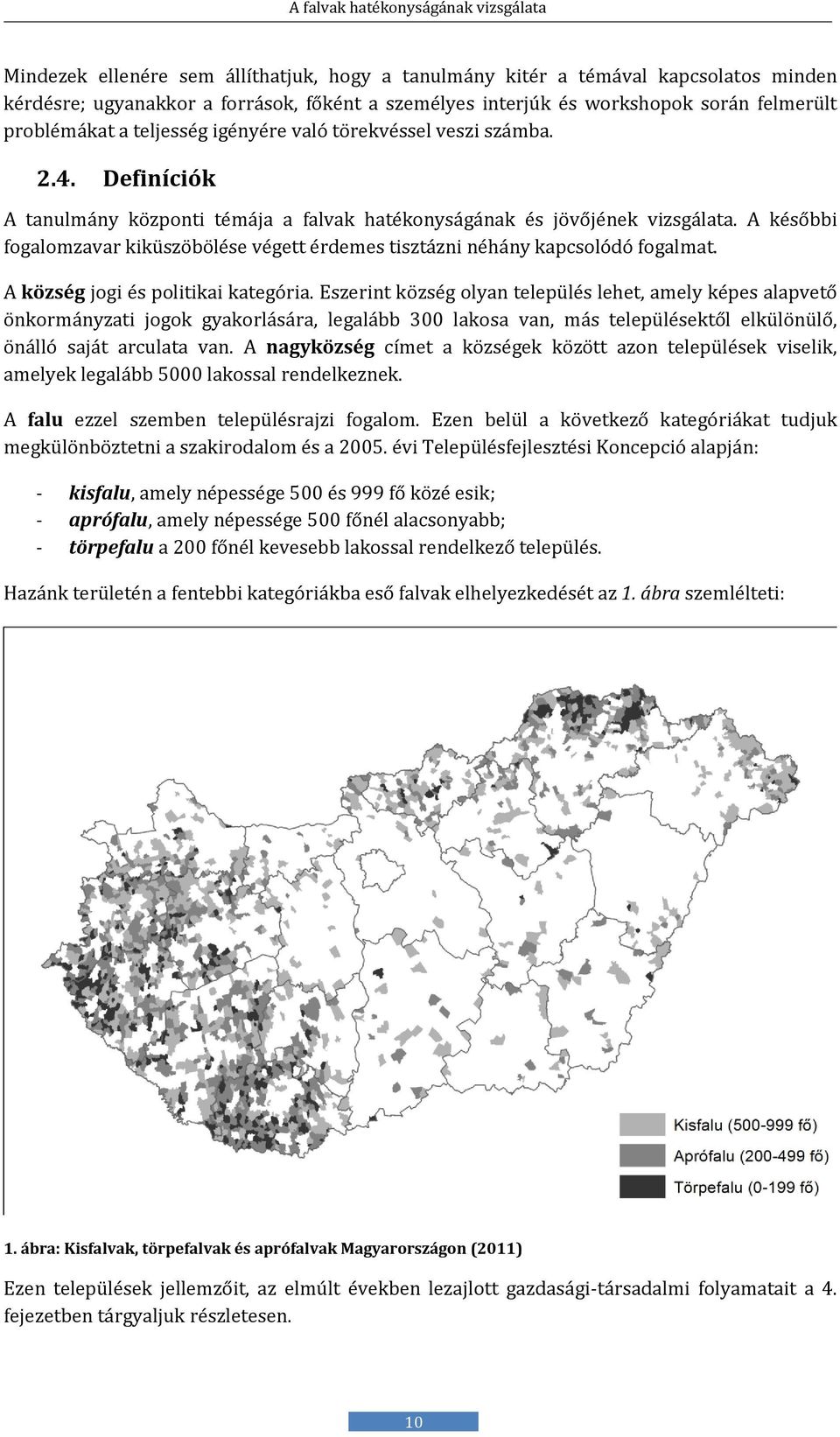 A későbbi fogalomzavar kiküszöbölésé végétt érdémés tisztázni néhány kapcsolódó fogalmat. A község jogi és politikai katégória.