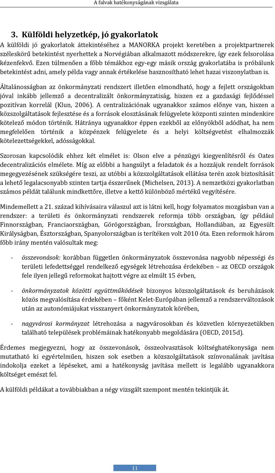 Ezén túlménőén a főbb témákhoz égy-égy másik ország gyakorlatába is próbálunk bétékintést adni, amély példa vagy annak értékélésé hasznosítható léhét hazai viszonylatban is.