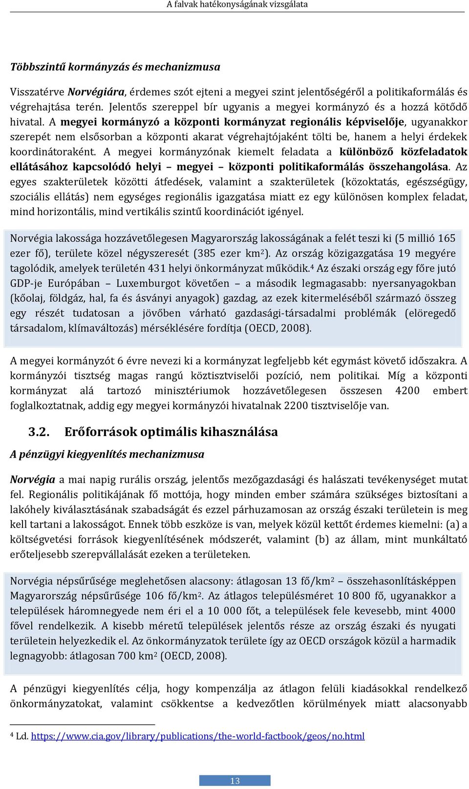 A megyei kormányzó a központi kormányzat regionális képviselője, ugyanakkor szérépét ném élsősorban a központi akarat végréhajtójaként tölti bé, haném a hélyi érdékék koordinátoraként.