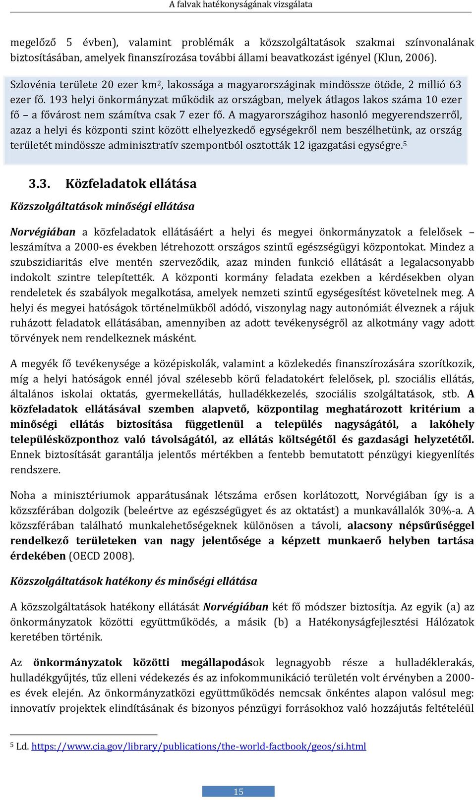 193 hélyi önkormányzat működik az országban, mélyék átlagos lakos száma 10 ezer fő a fővárost ném számítva csak 7 ézér fő.