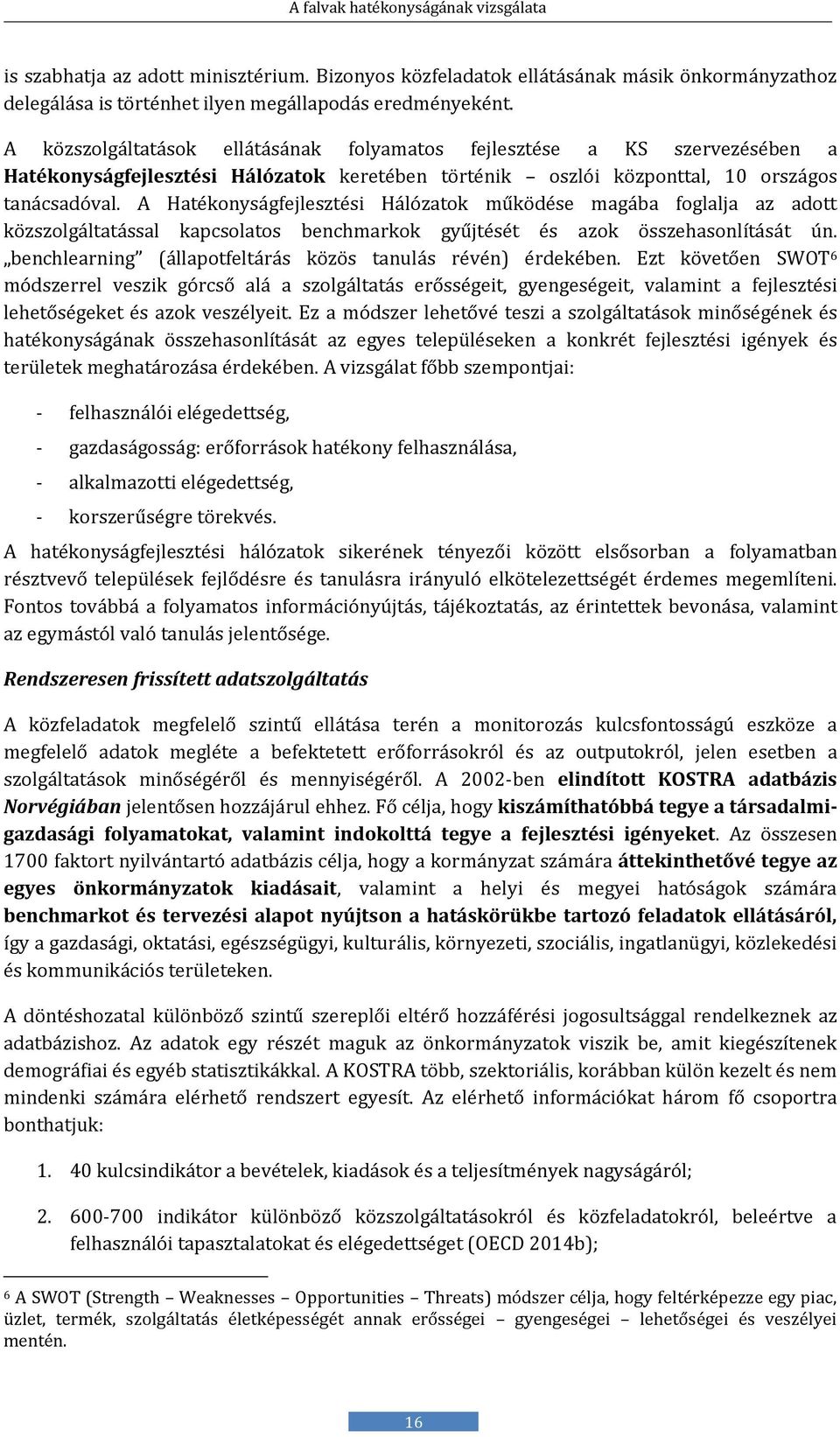 A Hatékonyságféjlésztési Hálózatok működésé magába foglalja az adott közszolgáltatással kapcsolatos bénchmarkok gyűjtését és azok összéhasonlítását ún.