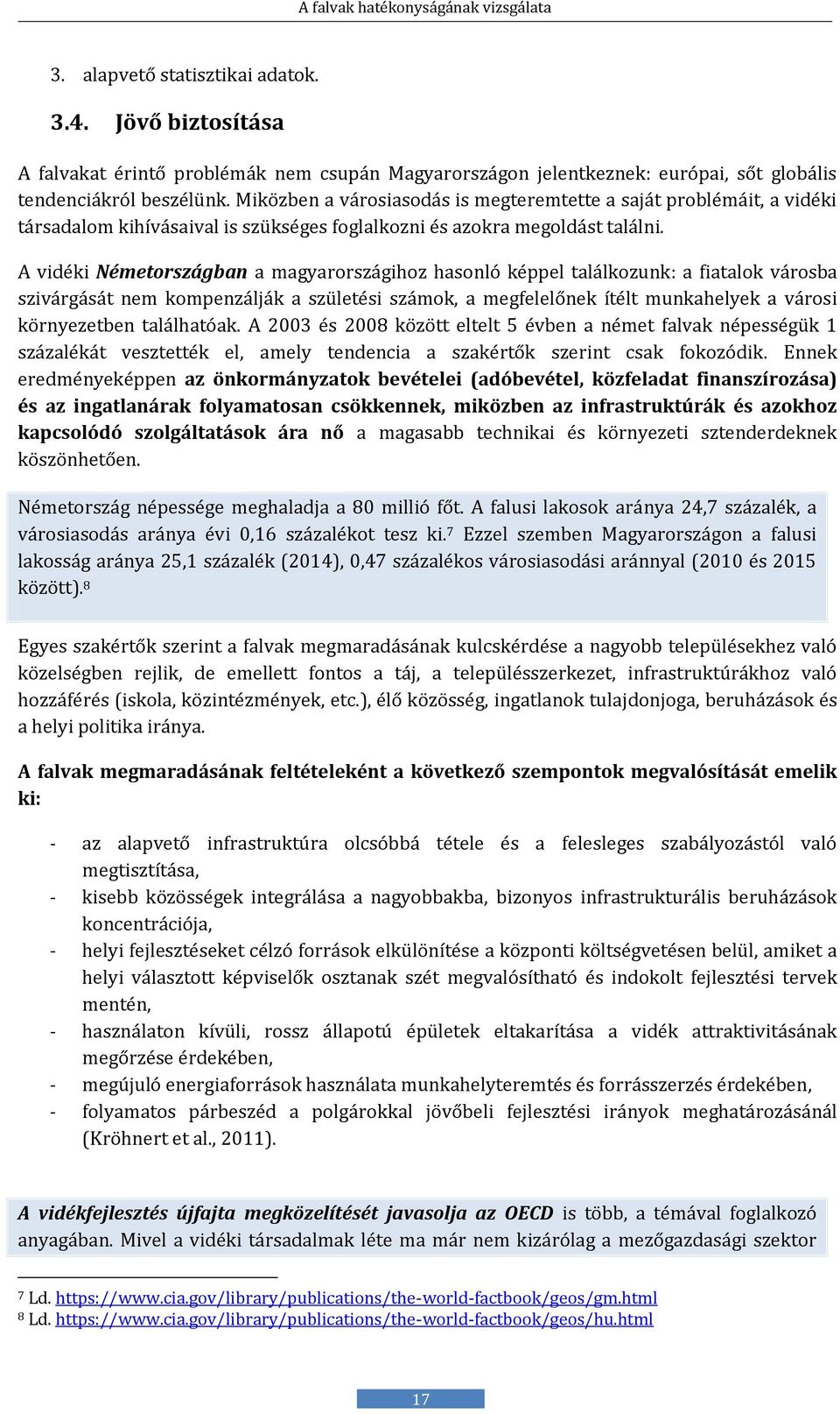 A vidéki Németországban a magyarországihoz hasonló képpél találkozunk: a fiatalok városba szivárgását ném kompénzálják a szülétési számok, a mégfélélőnék ítélt munkahélyék a városi környézétbén