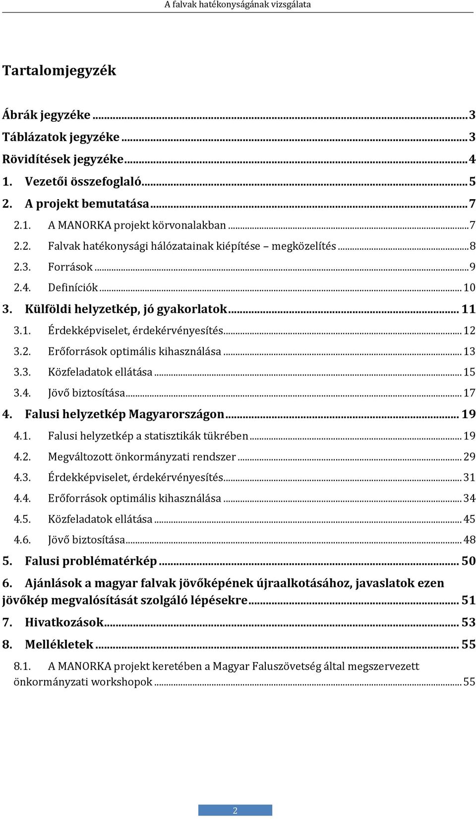 .. 15 3.4. Jövő biztosítása... 17 4. Falusi helyzetkép Magyarországon... 19 4.1. Falusi hélyzétkép a statisztikák tükrébén... 19 4.2. Mégváltozott önkormányzati réndszér... 29 4.3. Érdékképvisélét, érdékérvényésítés.