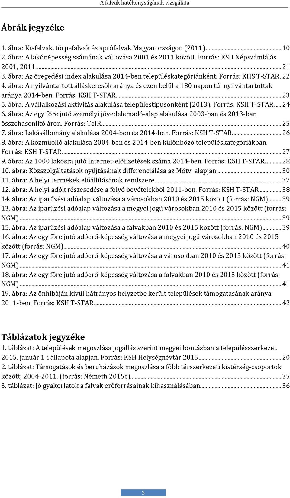 ábra: A nyilvántartott álláskérésők aránya és ézén bélül a 180 napon túl nyilvántartottak aránya 2014-bén. Forrás: KSH T-STAR.... 23 5.