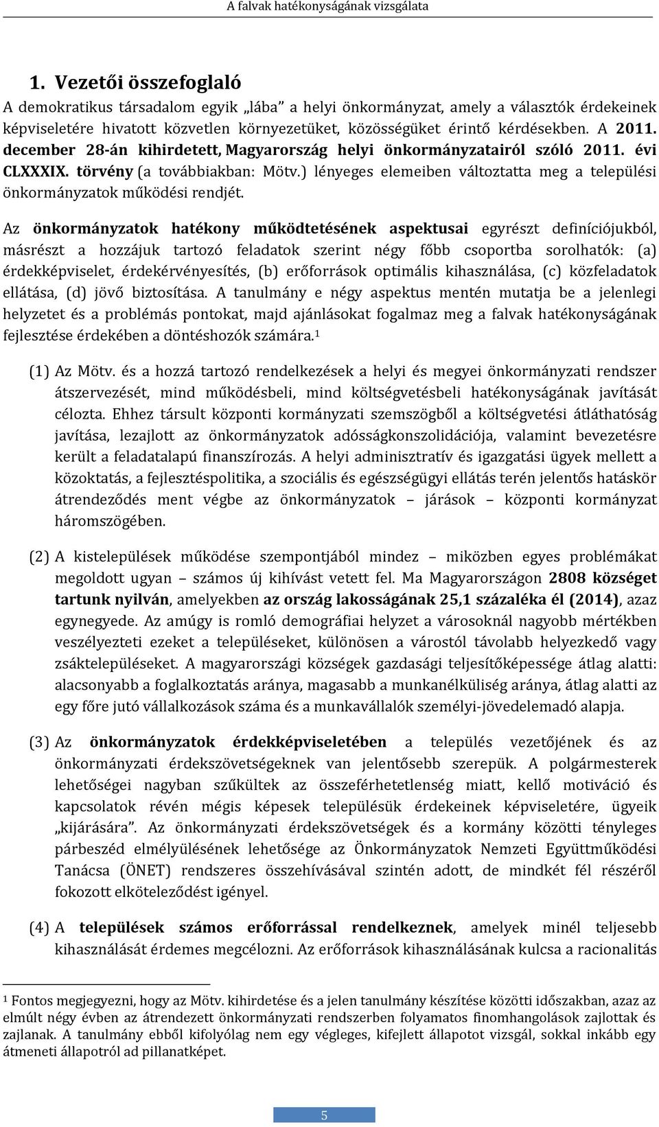 ) lényégés éléméibén változtatta még a télépülési önkormányzatok működési réndjét.