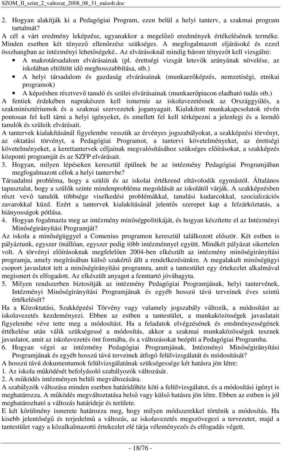 . Az elvárásoknál mindig három tényezıt kell vizsgálni: A makrotársadalom elvárásainak (pl. érettségi vizsgát letevık arányának növelése, az iskolában eltöltött idı meghosszabbítása, stb.
