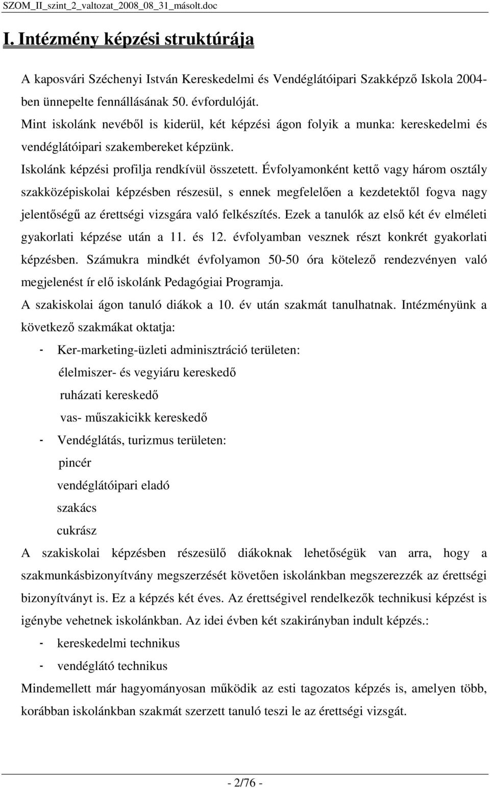 Évfolyamonként kettı vagy három osztály szakközépiskolai képzésben részesül, s ennek megfelelıen a kezdetektıl fogva nagy jelentıségő az érettségi vizsgára való felkészítés.