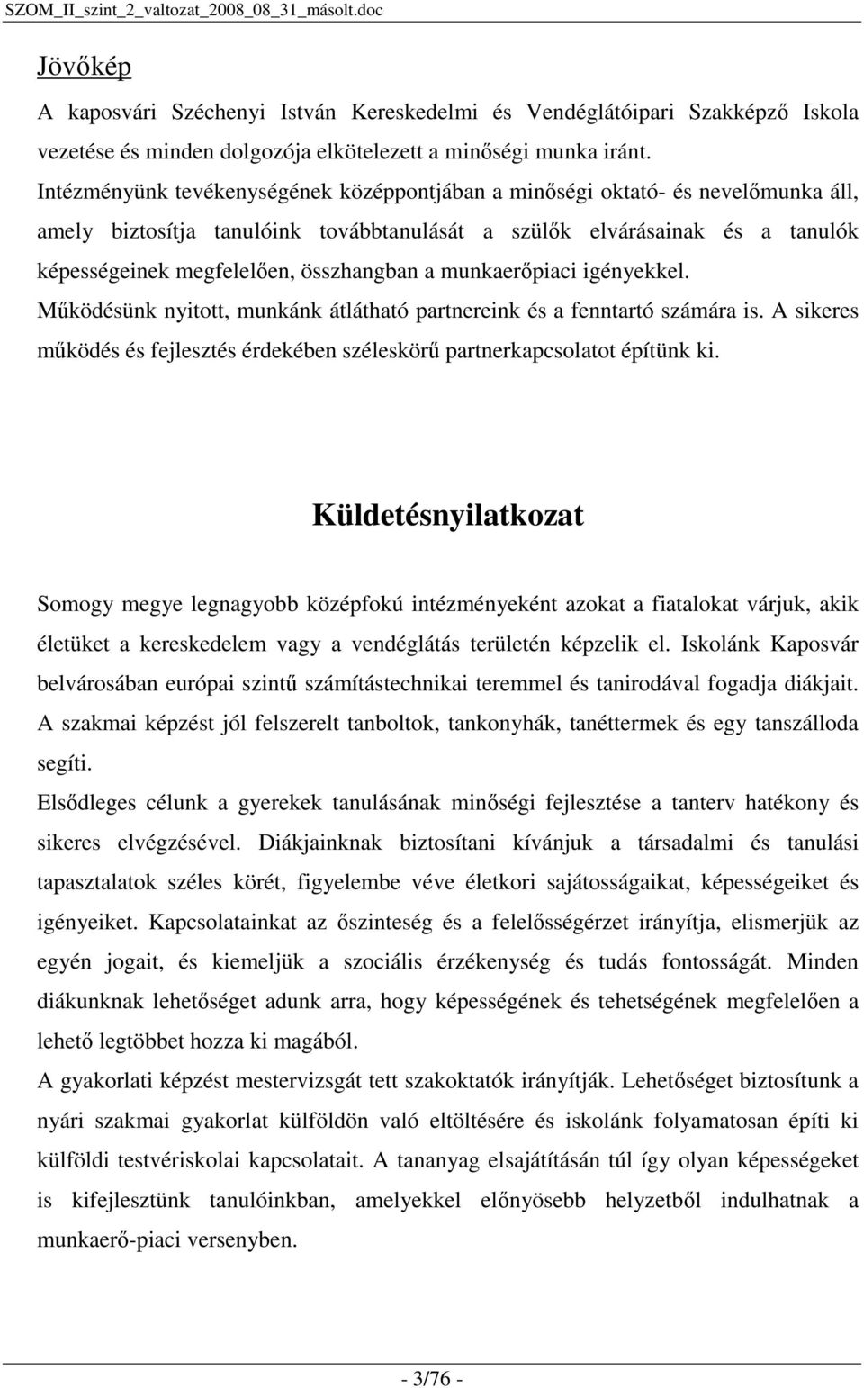 a munkaerıpiaci igényekkel. Mőködésünk nyitott, munkánk átlátható partnereink és a fenntartó számára is. A sikeres mőködés és fejlesztés érdekében széleskörő partnerkapcsolatot építünk ki.