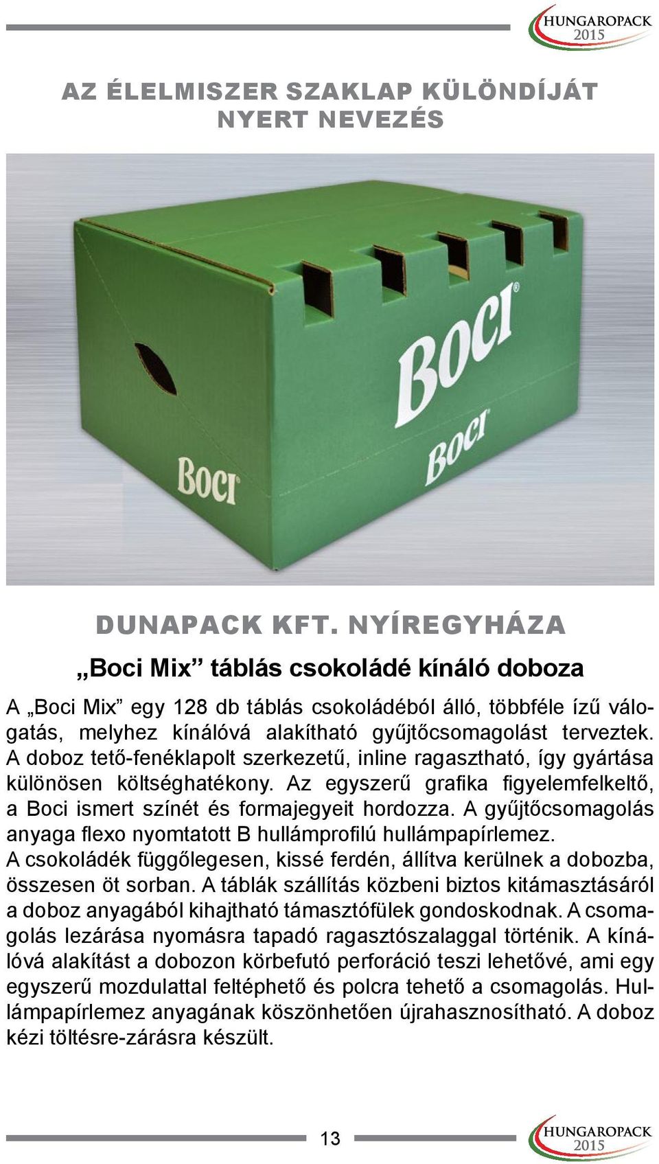 A doboz tető-fenéklapolt szerkezetű, inline ragasztható, így gyártása különösen költséghatékony. Az egyszerű grafika figyelemfelkeltő, a Boci ismert színét és formajegyeit hordozza.