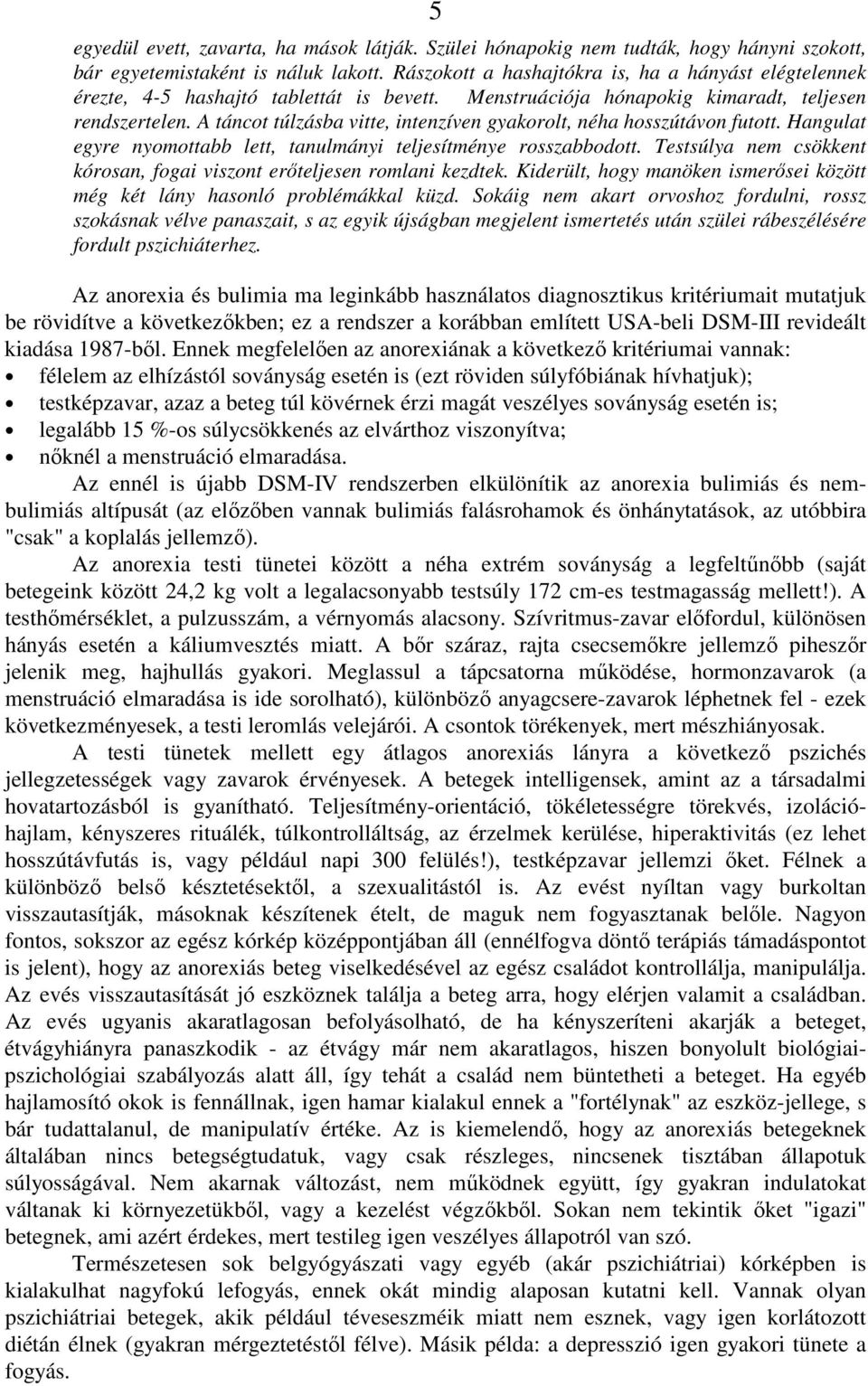 A táncot túlzásba vitte, intenzíven gyakorolt, néha hosszútávon futott. Hangulat egyre nyomottabb lett, tanulmányi teljesítménye rosszabbodott.