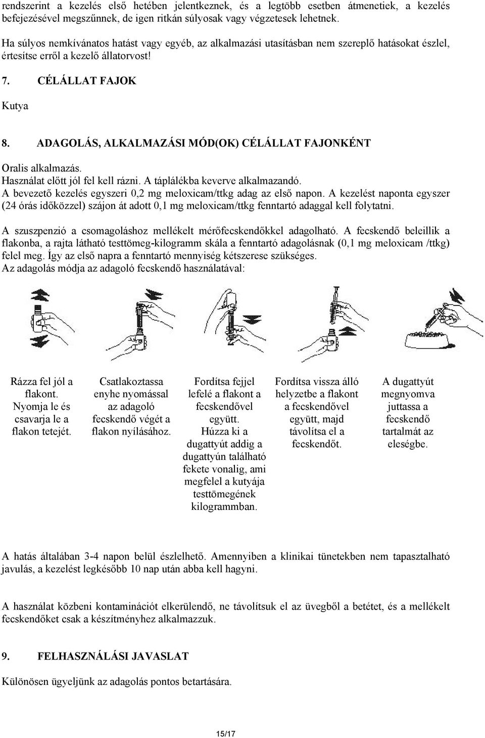 ADAGOLÁS, ALKALMAZÁSI MÓD(OK) CÉLÁLLAT FAJONKÉNT Oralis alkalmazás. Használat előtt jól fel kell rázni. A táplálékba keverve alkalmazandó.