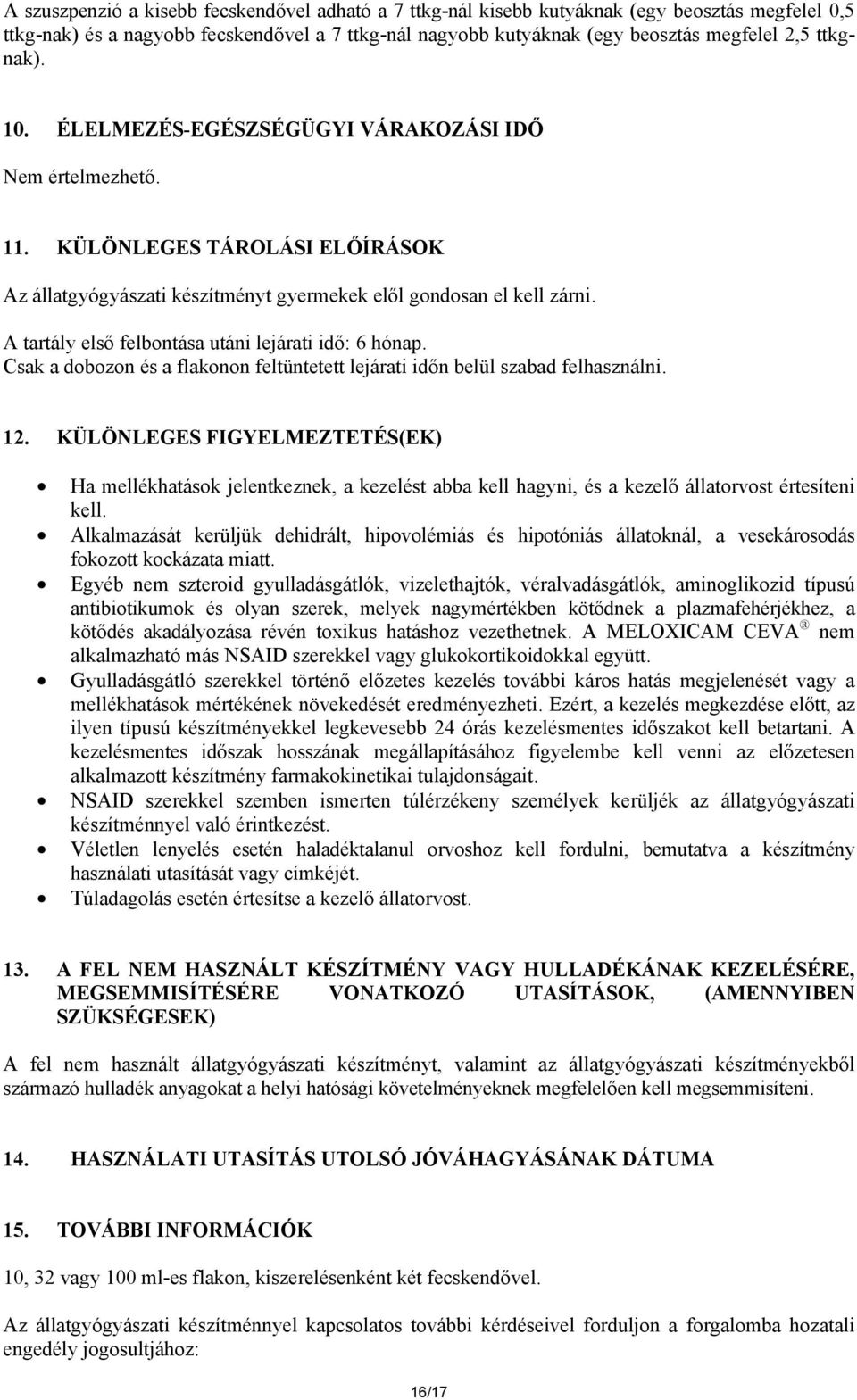 A tartály első felbontása utáni lejárati idő: 6 hónap. Csak a dobozon és a flakonon feltüntetett lejárati időn belül szabad felhasználni. 12.