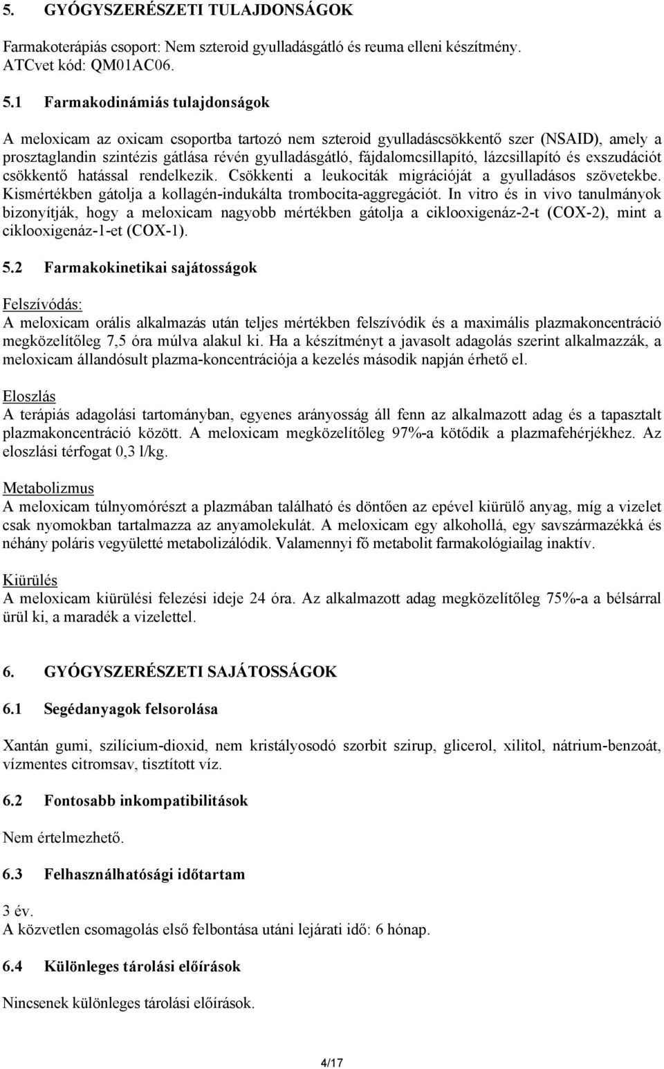 fájdalomcsillapító, lázcsillapító és exszudációt csökkentő hatással rendelkezik. Csökkenti a leukociták migrációját a gyulladásos szövetekbe.