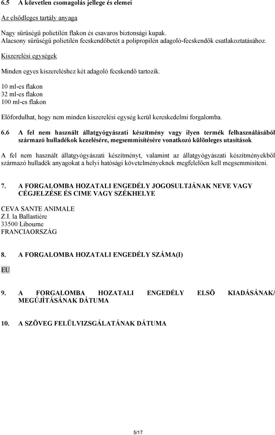 10 ml-es flakon 32 ml-es flakon 100 ml-es flakon Előfordulhat, hogy nem minden kiszerelési egység kerül kereskedelmi forgalomba. 6.