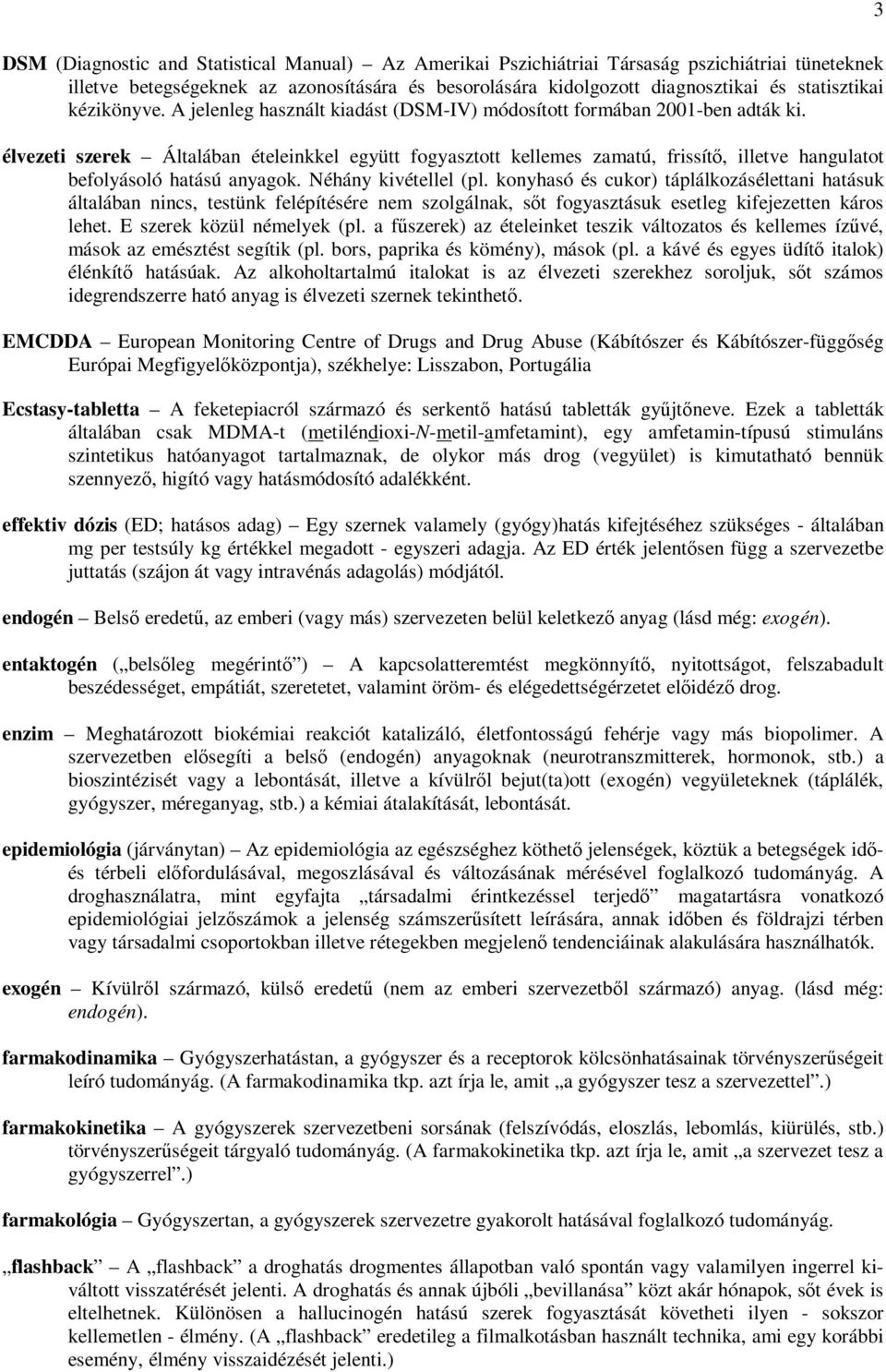 élvezeti szerek Általában ételeinkkel együtt fogyasztott kellemes zamatú, frissítő, illetve hangulatot befolyásoló hatású anyagok. Néhány kivétellel (pl.