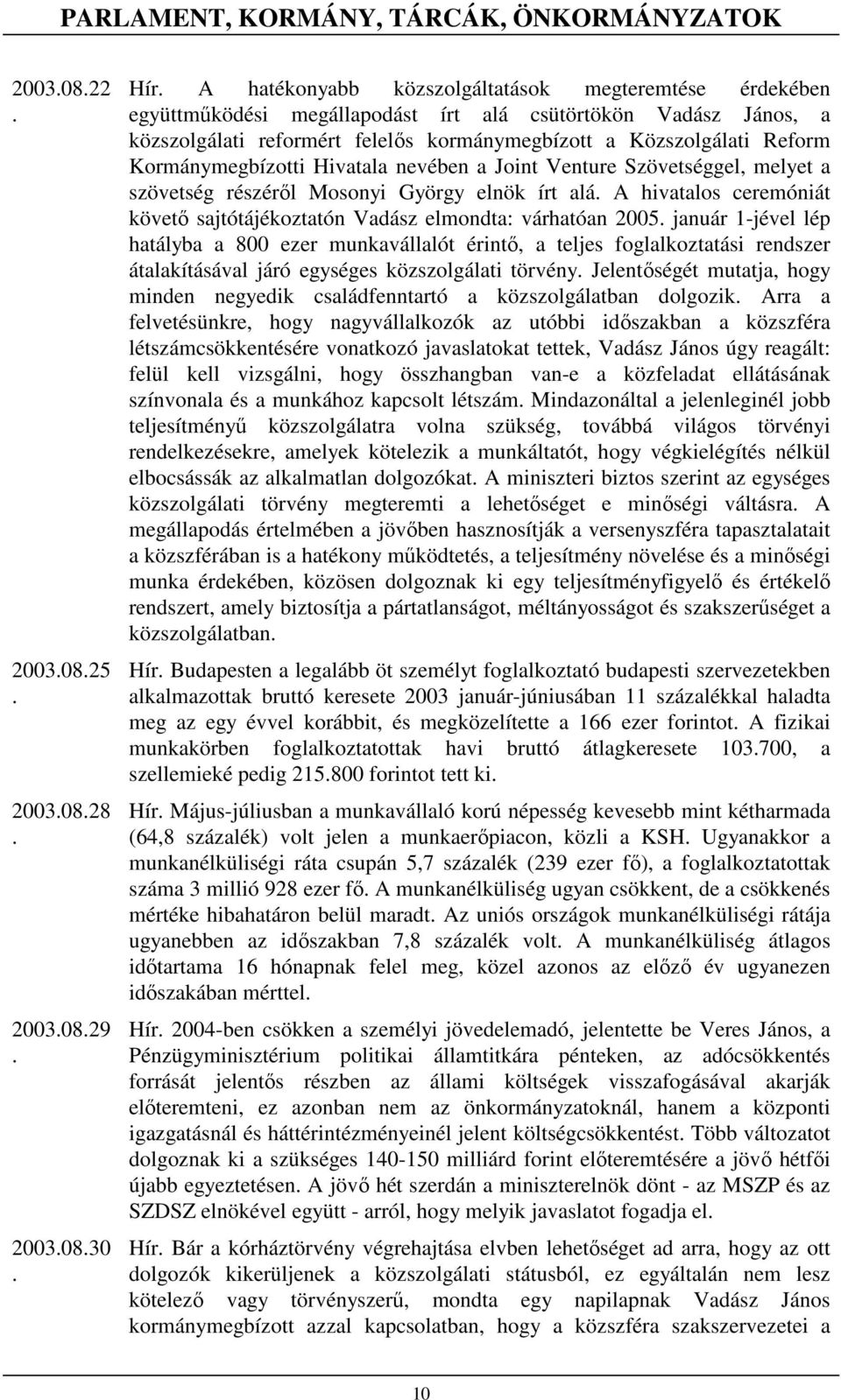 elnök írt alá A hivatalos ceremóniát követı sajtótájékoztatón Vadász elmondta: várhatóan 2005 január 1-jével lép hatályba a 800 ezer munkavállalót érintı, a teljes foglalkoztatási rendszer
